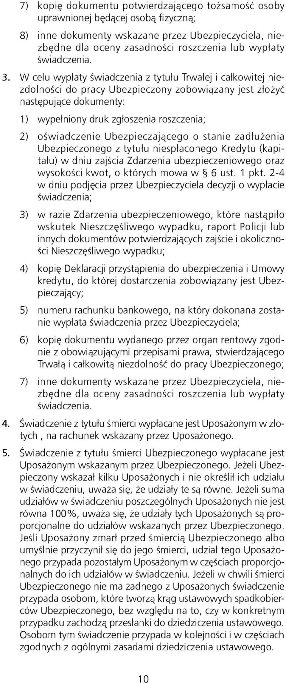 W celu wypłaty świadczenia z tytułu Trwałej i całkowitej niezdolności do pracy Ubezpieczony zobowiązany jest złożyć następujące dokumenty: 1) wypełniony druk zgłoszenia roszczenia; 2) oświadczenie