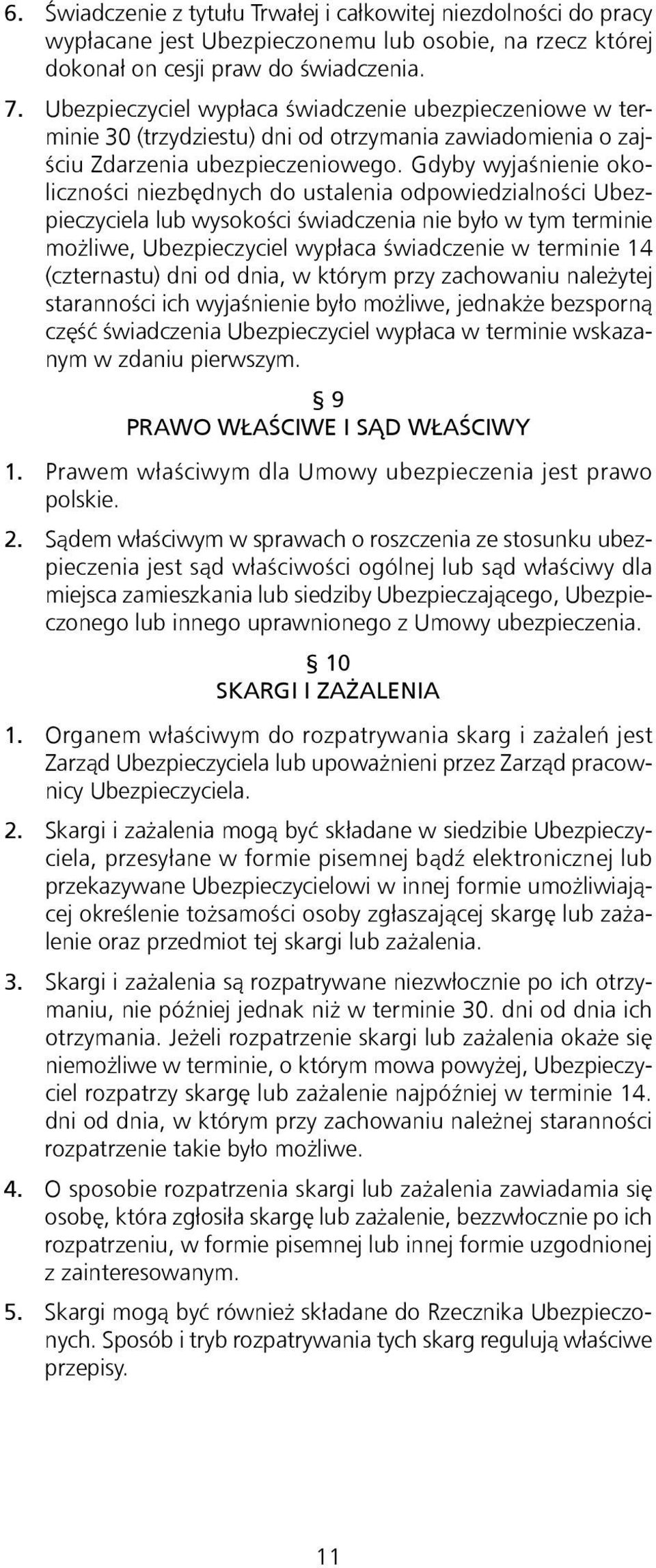 Gdyby wyjaśnienie okoliczności niezbędnych do ustalenia odpowiedzialności Ubezpieczyciela lub wysokości świadczenia nie było w tym terminie możliwe, Ubezpieczyciel wypłaca świadczenie w terminie 14