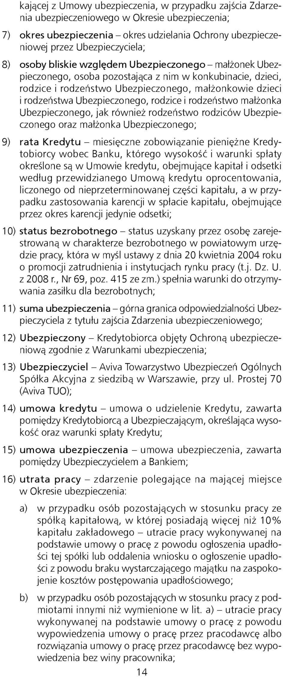 rodzice i rodzeństwo małżonka Ubezpieczonego, jak również rodzeństwo rodziców Ubezpieczonego oraz małżonka Ubezpieczonego; 9) rata Kredytu miesięczne zobowiązanie pieniężne Kredytobiorcy wobec Banku,