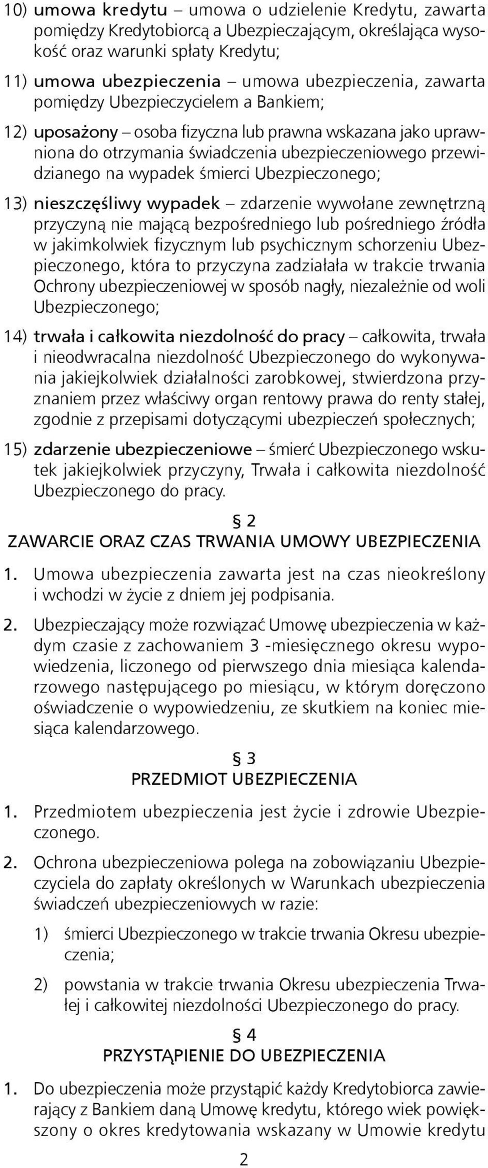 nieszczęśliwy wypadek zdarzenie wywołane zewnętrzną przyczyną nie mającą bezpośredniego lub pośredniego źródła w jakimkolwiek fizycznym lub psychicznym schorzeniu Ubezpieczonego, która to przyczyna