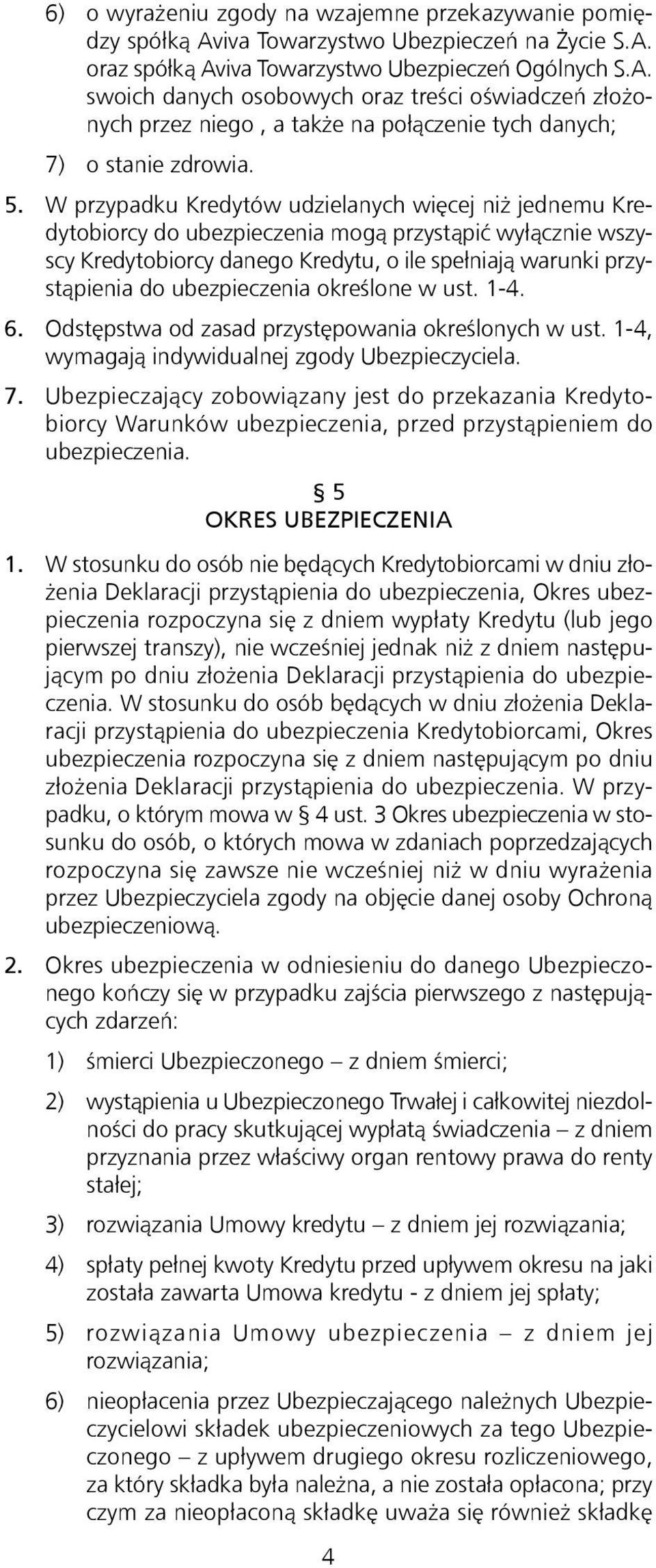 ubezpieczenia określone w ust. 1-4. 6. Odstępstwa od zasad przystępowania określonych w ust. 1-4, wymagają indywidualnej zgody Ubezpieczyciela. 7.