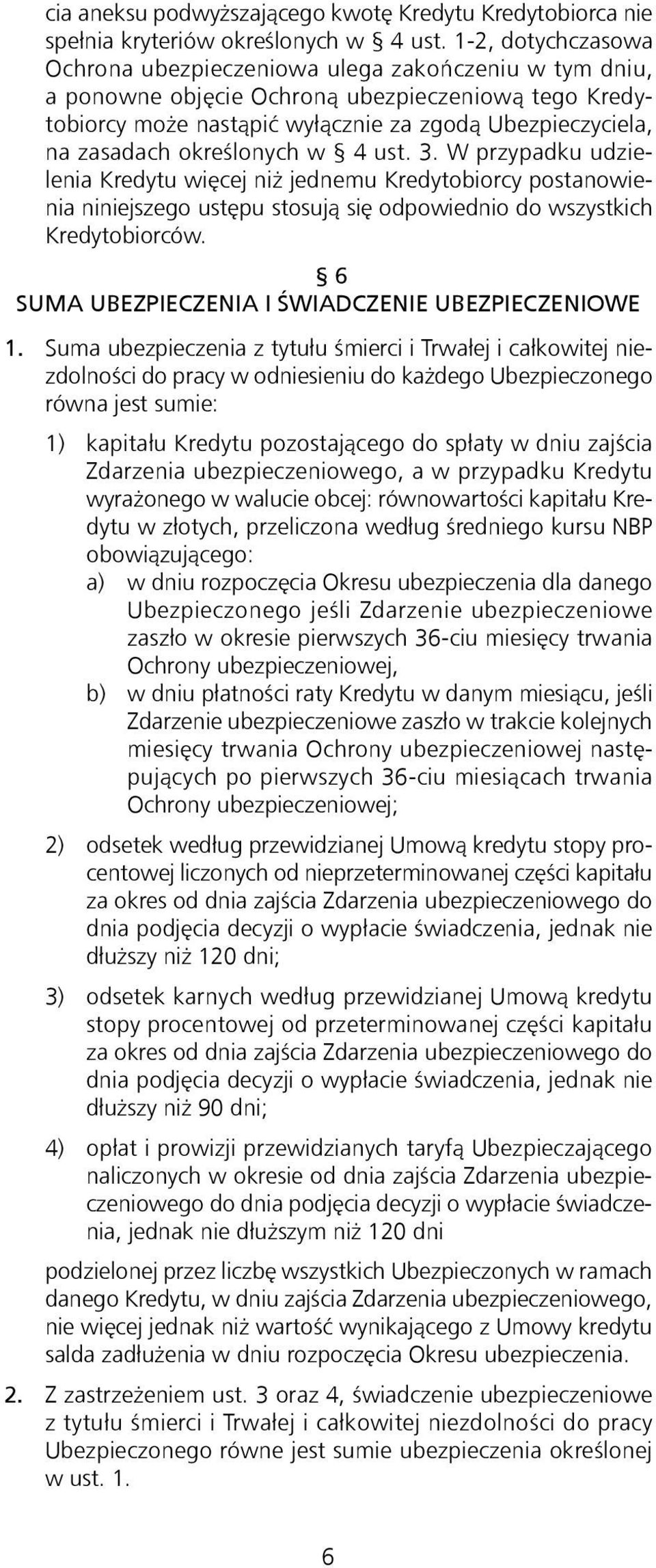 określonych w 4 ust. 3. W przypadku udzielenia Kredytu więcej niż jednemu Kredytobiorcy postanowienia niniejszego ustępu stosują się odpowiednio do wszystkich Kredytobiorców.