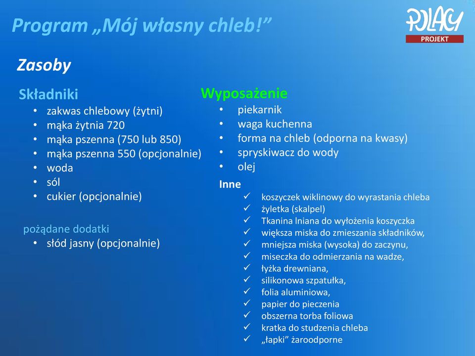 wyrastania chleba żyletka (skalpel) Tkanina lniana do wyłożenia koszyczka większa miska do zmieszania składników, mniejsza miska (wysoka) do zaczynu, miseczka