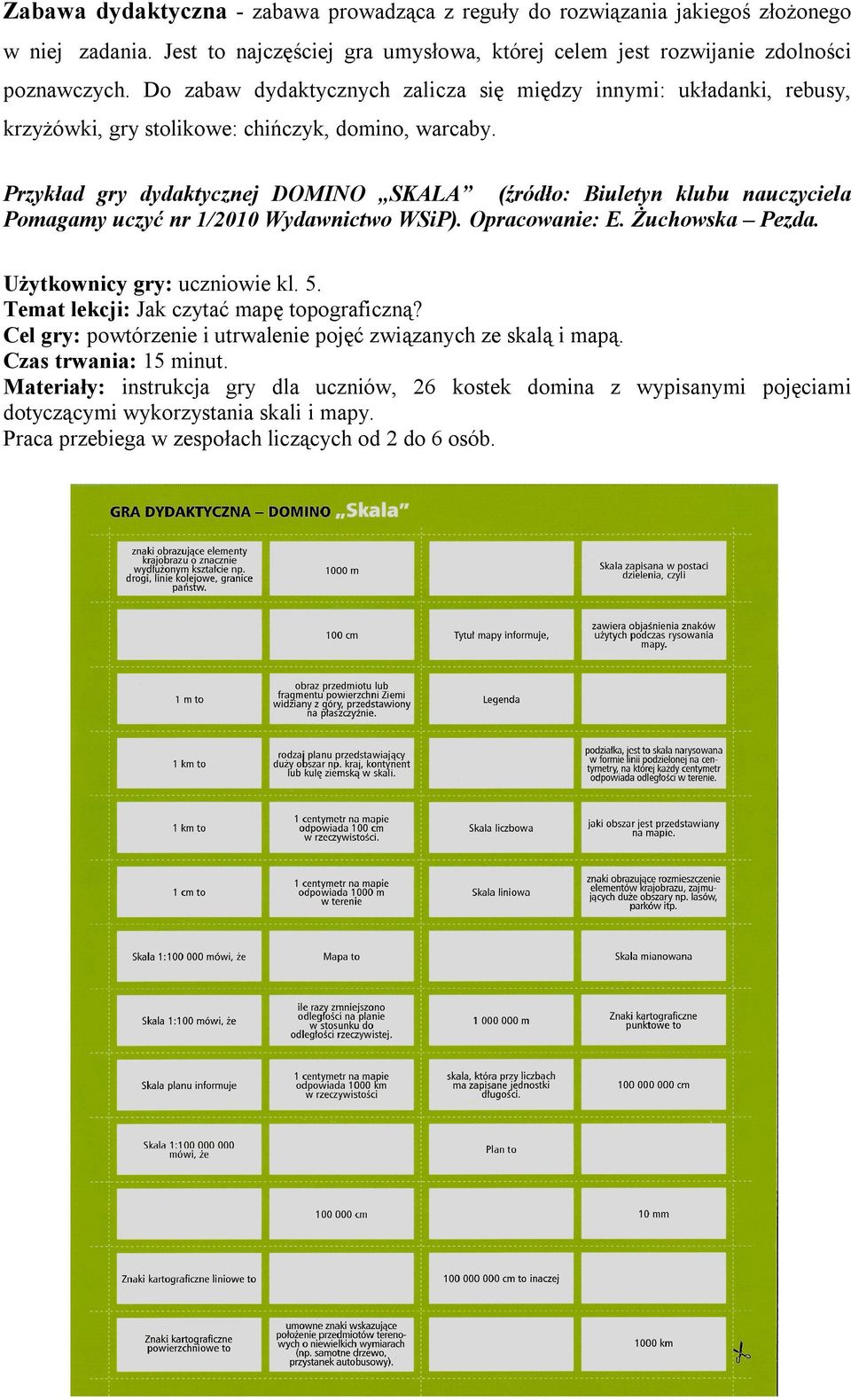 Przykład gry dydaktycznej DOMINO SKALA (źródło: Biuletyn klubu nauczyciela Pomagamy uczyć nr 1/2010 Wydawnictwo WSiP). Opracowanie: E. Żuchowska Pezda. Użytkownicy gry: uczniowie kl. 5.