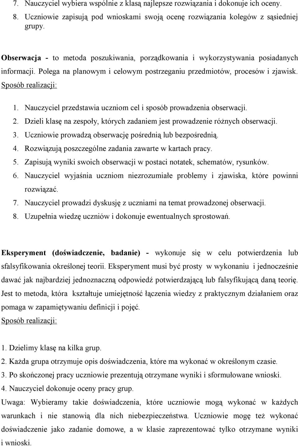 Nauczyciel przedstawia uczniom cel i sposób prowadzenia obserwacji. 2. Dzieli klasę na zespoły, których zadaniem jest prowadzenie różnych obserwacji. 3.