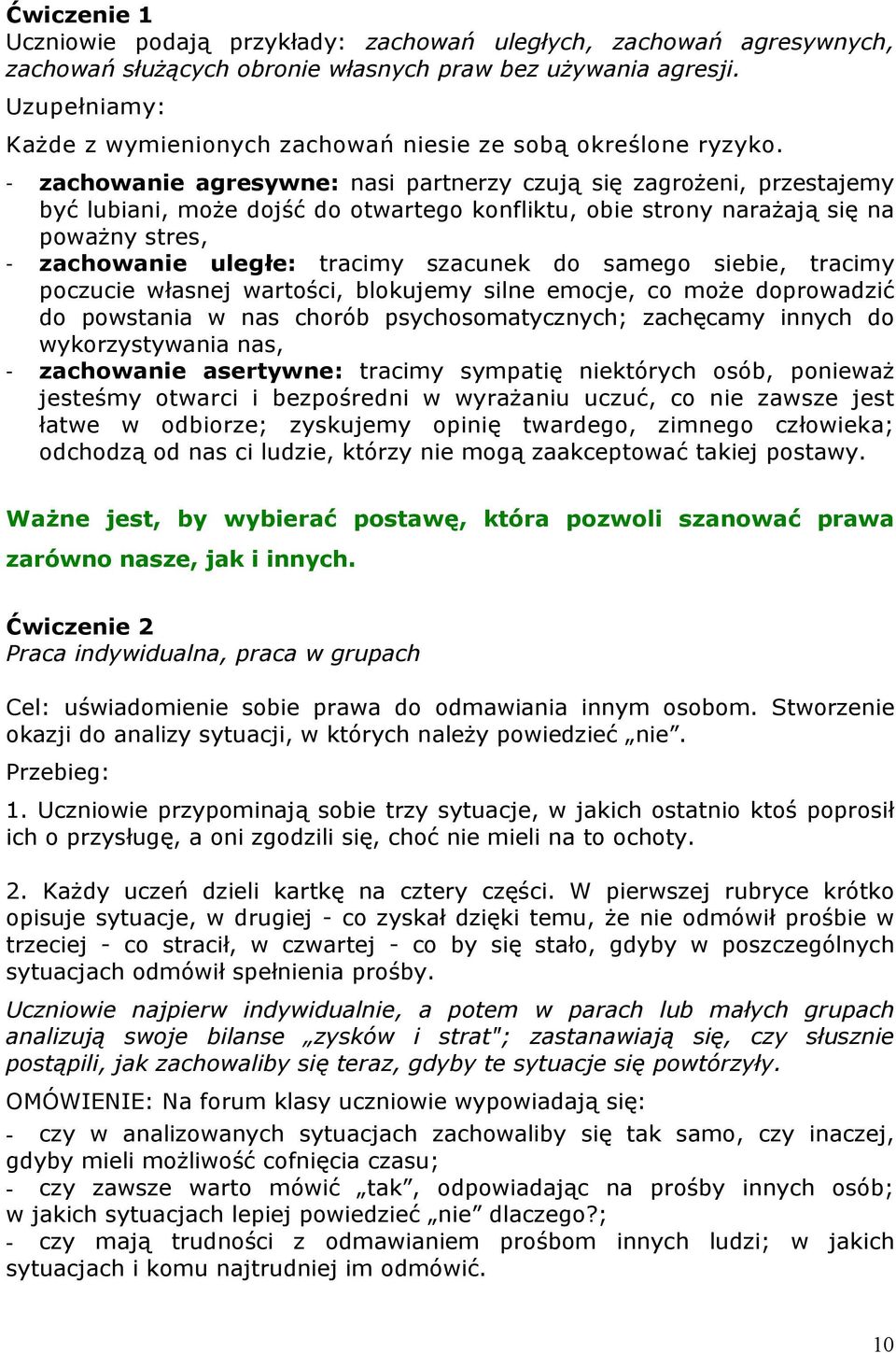 - zachowanie agresywne: nasi partnerzy czują się zagrożeni, przestajemy być lubiani, może dojść do otwartego konfliktu, obie strony narażają się na poważny stres, - zachowanie uległe: tracimy