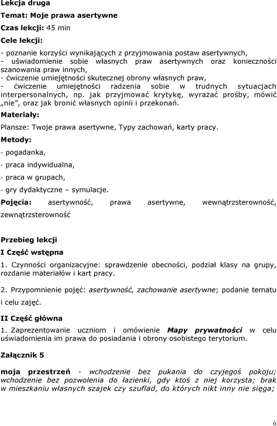 jak przyjmować krytykę, wyrażać prośby, mówić nie, oraz jak bronić własnych opinii i przekonań. Materiały: Plansze: Twoje prawa asertywne, Typy zachowań, karty pracy.