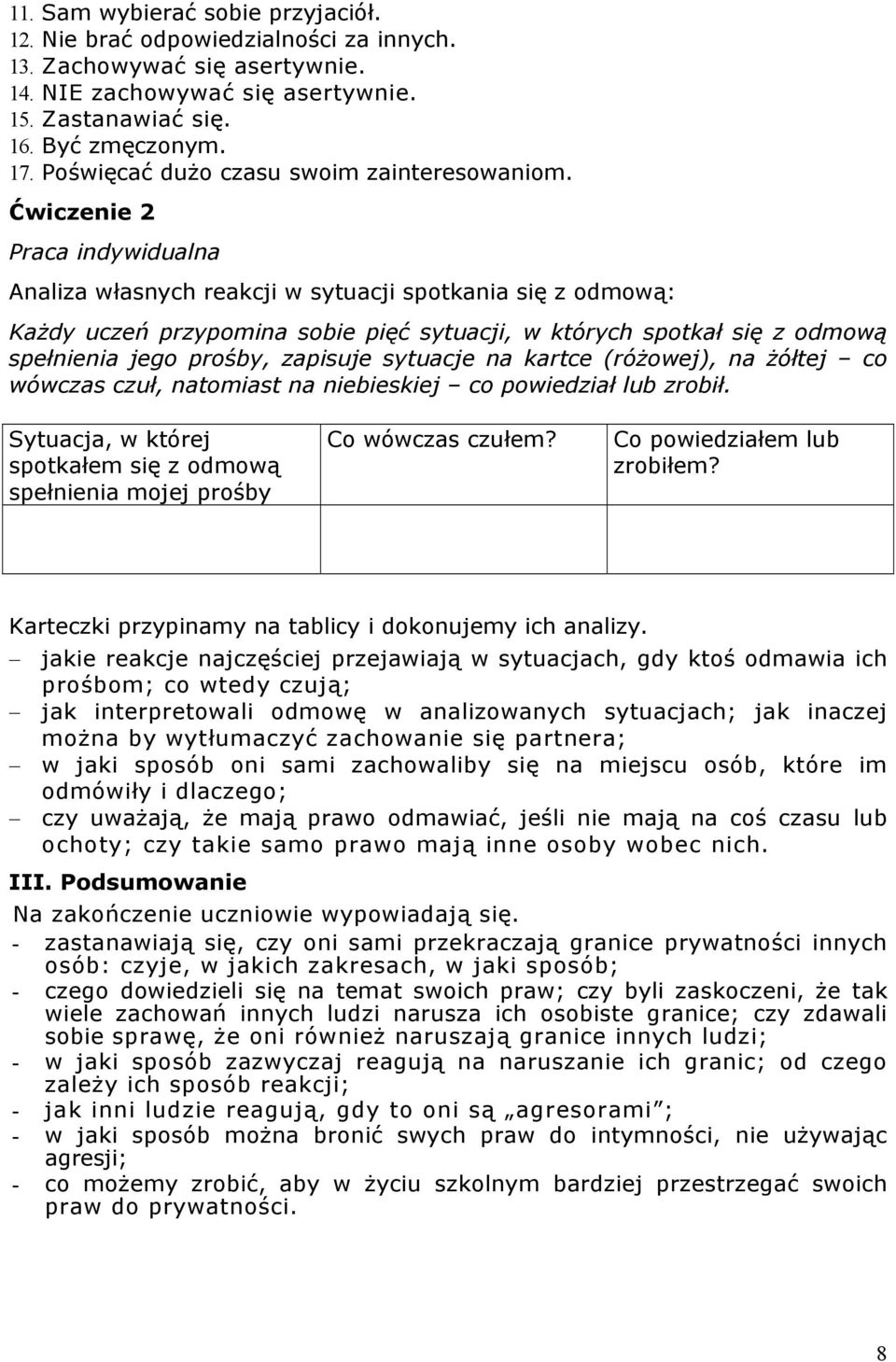 Ćwiczenie 2 Praca indywidualna Analiza własnych reakcji w sytuacji spotkania się z odmową: Każdy uczeń przypomina sobie pięć sytuacji, w których spotkał się z odmową spełnienia jego prośby, zapisuje