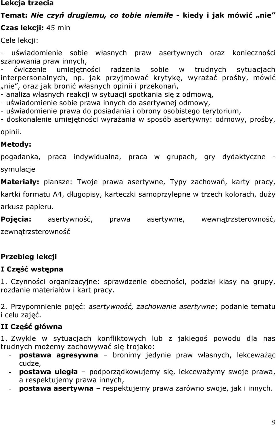 jak przyjmować krytykę, wyrażać prośby, mówić nie, oraz jak bronić własnych opinii i przekonań, - analiza własnych reakcji w sytuacji spotkania się z odmową, - uświadomienie sobie prawa innych do