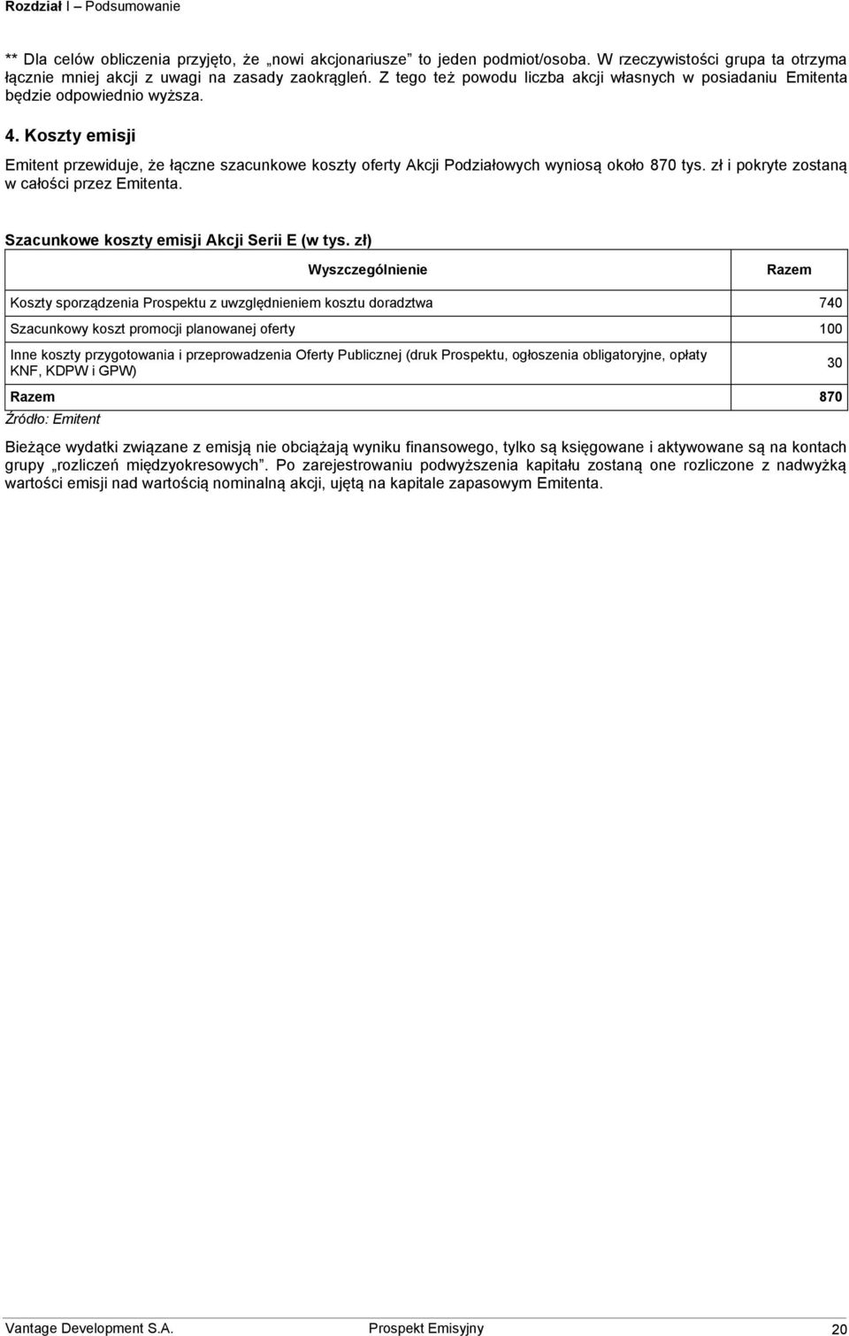 Koszty emisji Emitent przewiduje, że łączne szacunkowe koszty oferty Akcji Podziałowych wyniosą około 870 tys. zł i pokryte zostaną w całości przez Emitenta.