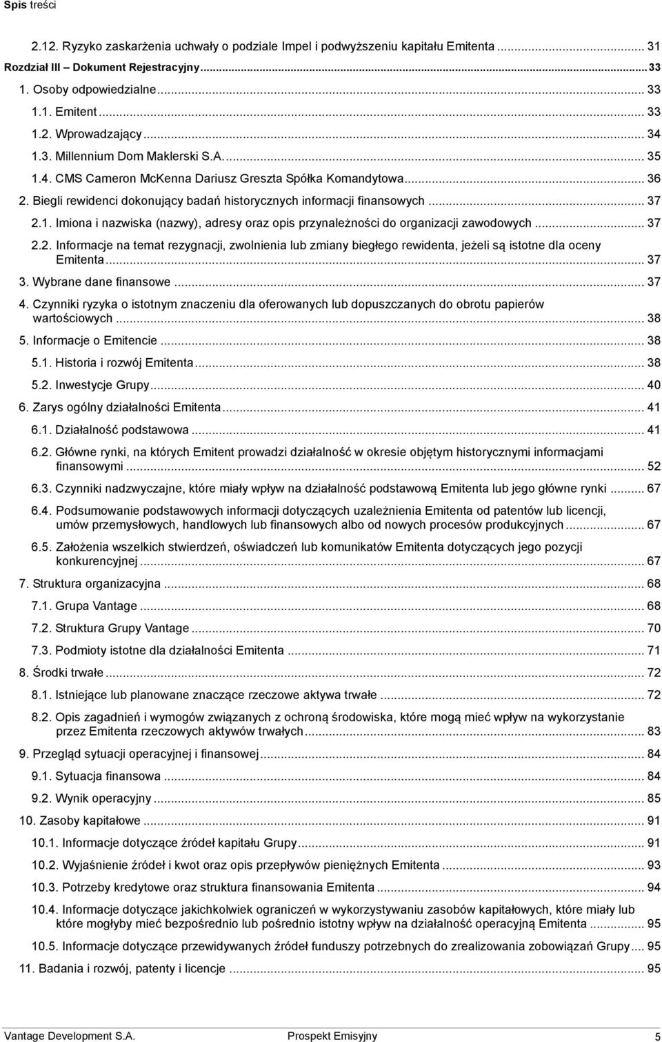 .. 37 2.2. Informacje na temat rezygnacji, zwolnienia lub zmiany biegłego rewidenta, jeżeli są istotne dla oceny Emitenta... 37 3. Wybrane dane finansowe... 37 4.