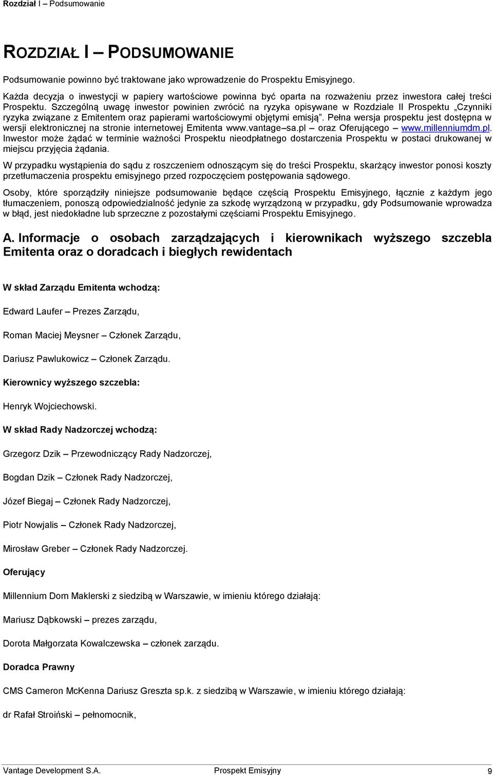 Szczególną uwagę inwestor powinien zwrócić na ryzyka opisywane w Rozdziale II Prospektu Czynniki ryzyka związane z Emitentem oraz papierami wartościowymi objętymi emisją.