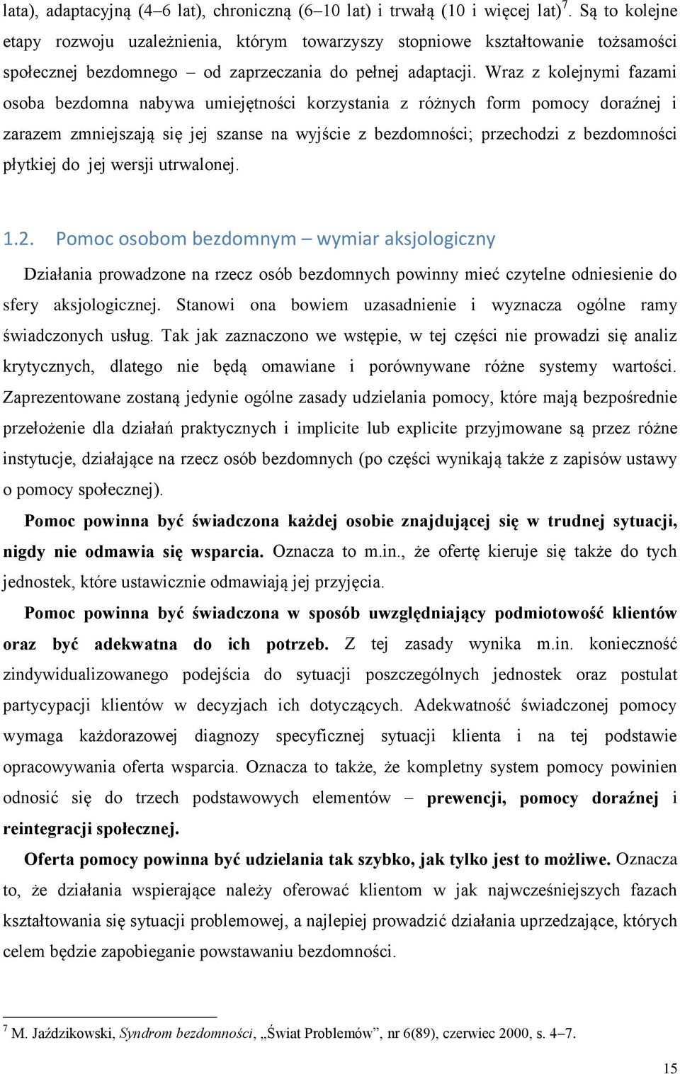 Wraz z kolejnymi fazami osoba bezdomna nabywa umiejętności korzystania z różnych form pomocy doraźnej i zarazem zmniejszają się jej szanse na wyjście z bezdomności; przechodzi z bezdomności płytkiej