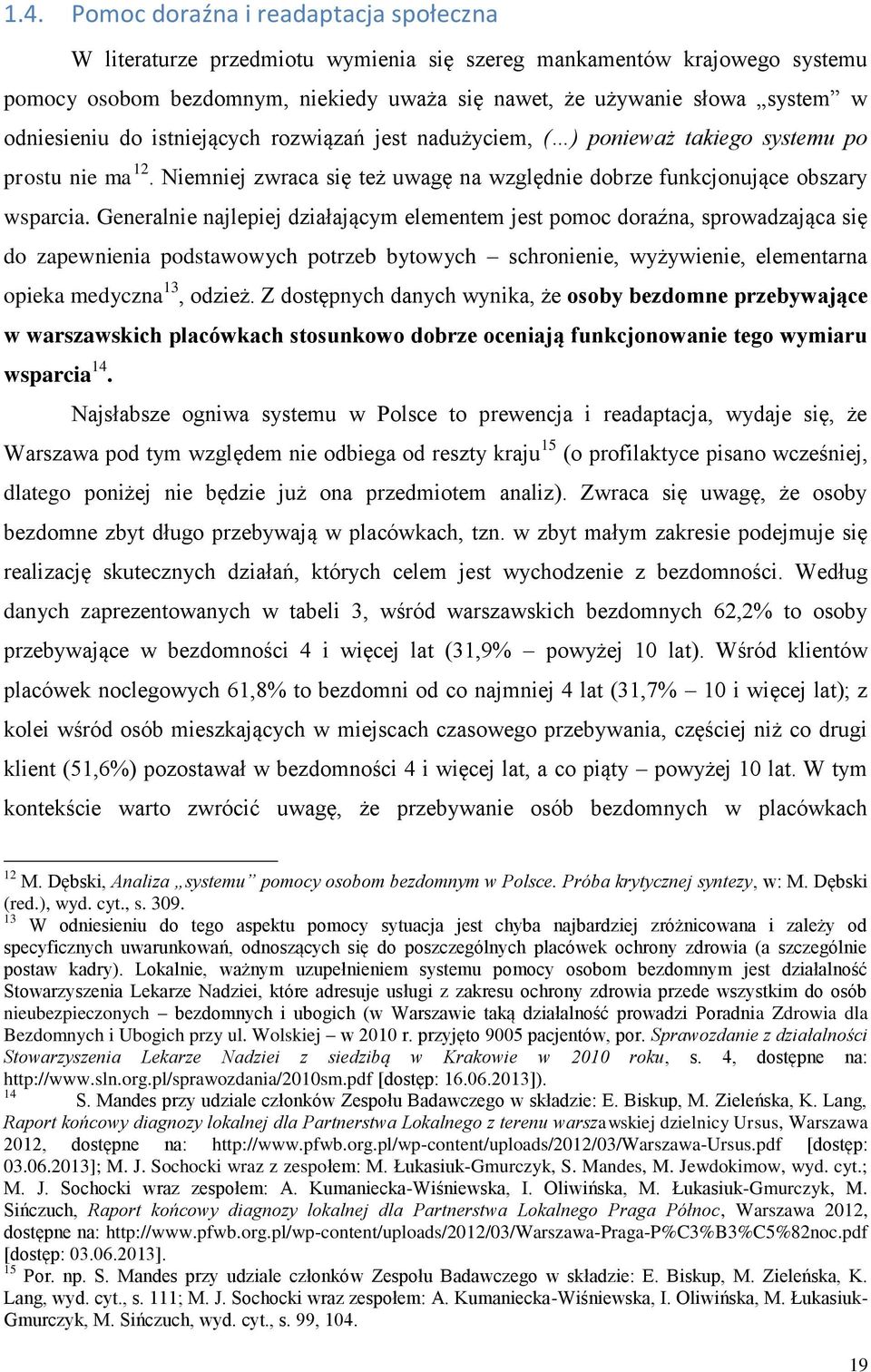 Generalnie najlepiej działającym elementem jest pomoc doraźna, sprowadzająca się do zapewnienia podstawowych potrzeb bytowych schronienie, wyżywienie, elementarna opieka medyczna 13, odzież.