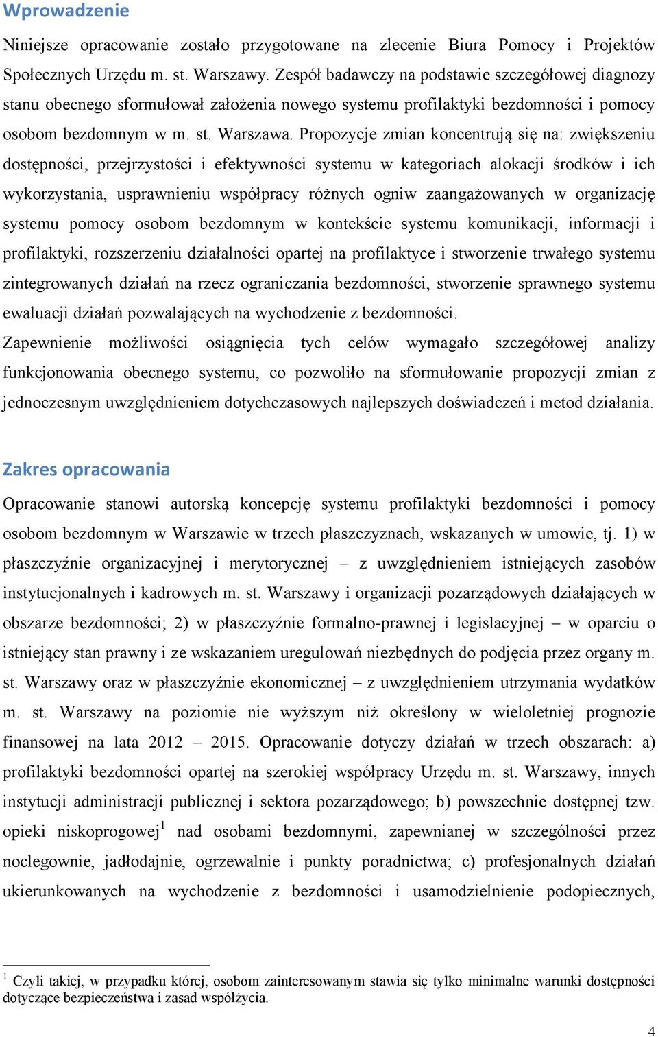 Propozycje zmian koncentrują się na: zwiększeniu dostępności, przejrzystości i efektywności systemu w kategoriach alokacji środków i ich wykorzystania, usprawnieniu współpracy różnych ogniw