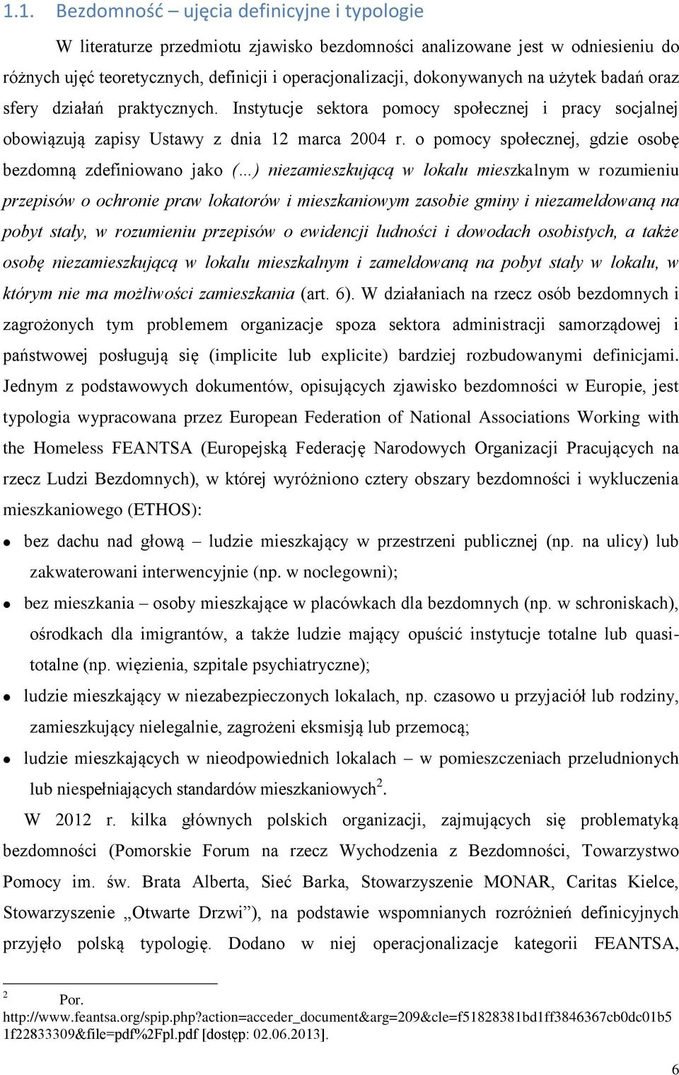 o pomocy społecznej, gdzie osobę bezdomną zdefiniowano jako ( ) niezamieszkującą w lokalu mieszkalnym w rozumieniu przepisów o ochronie praw lokatorów i mieszkaniowym zasobie gminy i niezameldowaną