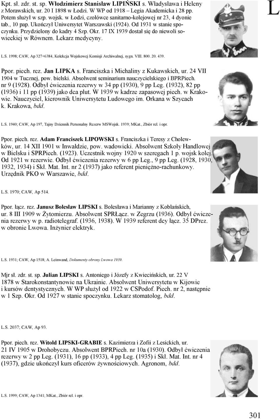 17 IX 1939 dostał się do niewoli so- wieckiej w Równem. Lekarz medycyny. L.S. 1998; CAW, Ap 327+6384, Kolekcja Wojskowej Komisji Archiwalnej, sygn. VIII. 800. 20. 439. Ppor. piech. rez. Jan LIPKA s.