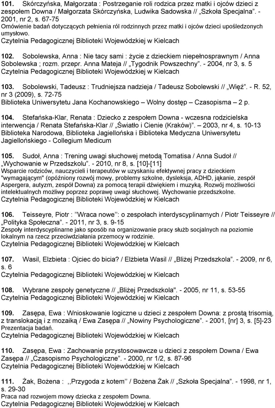 Sobolewska, Anna : Nie tacy sami : życie z dzieckiem niepełnosprawnym / Anna Sobolewska ; rozm. przepr. Anna Mateja // Tygodnik Powszechny. - 2004, nr 3, s. 5 103.