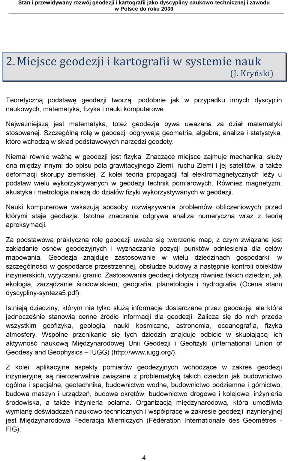 Szczególną rolę w geodezji odgrywają geometria, algebra, analiza i statystyka, które wchodzą w skład podstawowych narzędzi geodety. Niemal równie ważną w geodezji jest fizyka.