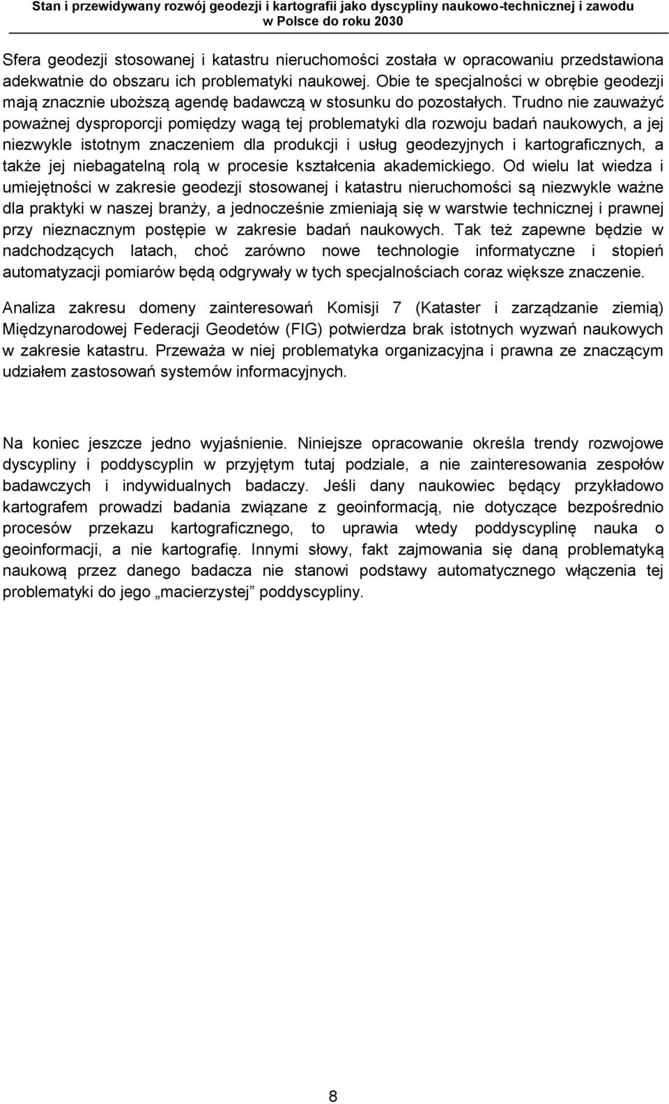 Trudno nie zauważyć poważnej dysproporcji pomiędzy wagą tej problematyki dla rozwoju badań naukowych, a jej niezwykle istotnym znaczeniem dla produkcji i usług geodezyjnych i kartograficznych, a