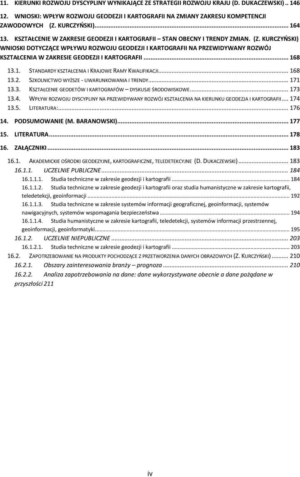 KURCZYŃSKI) WNIOSKI DOTYCZĄCE WPŁYWU ROZWOJU GEODEZJI I KARTOGRAFII NA PRZEWIDYWANY ROZWÓJ KSZTAŁCENIA W ZAKRESIE GEODEZJI I KARTOGRAFII... 168 13.1. STANDARDY KSZTAŁCENIA I KRAJOWE RAMY KWALIFIKACJI.