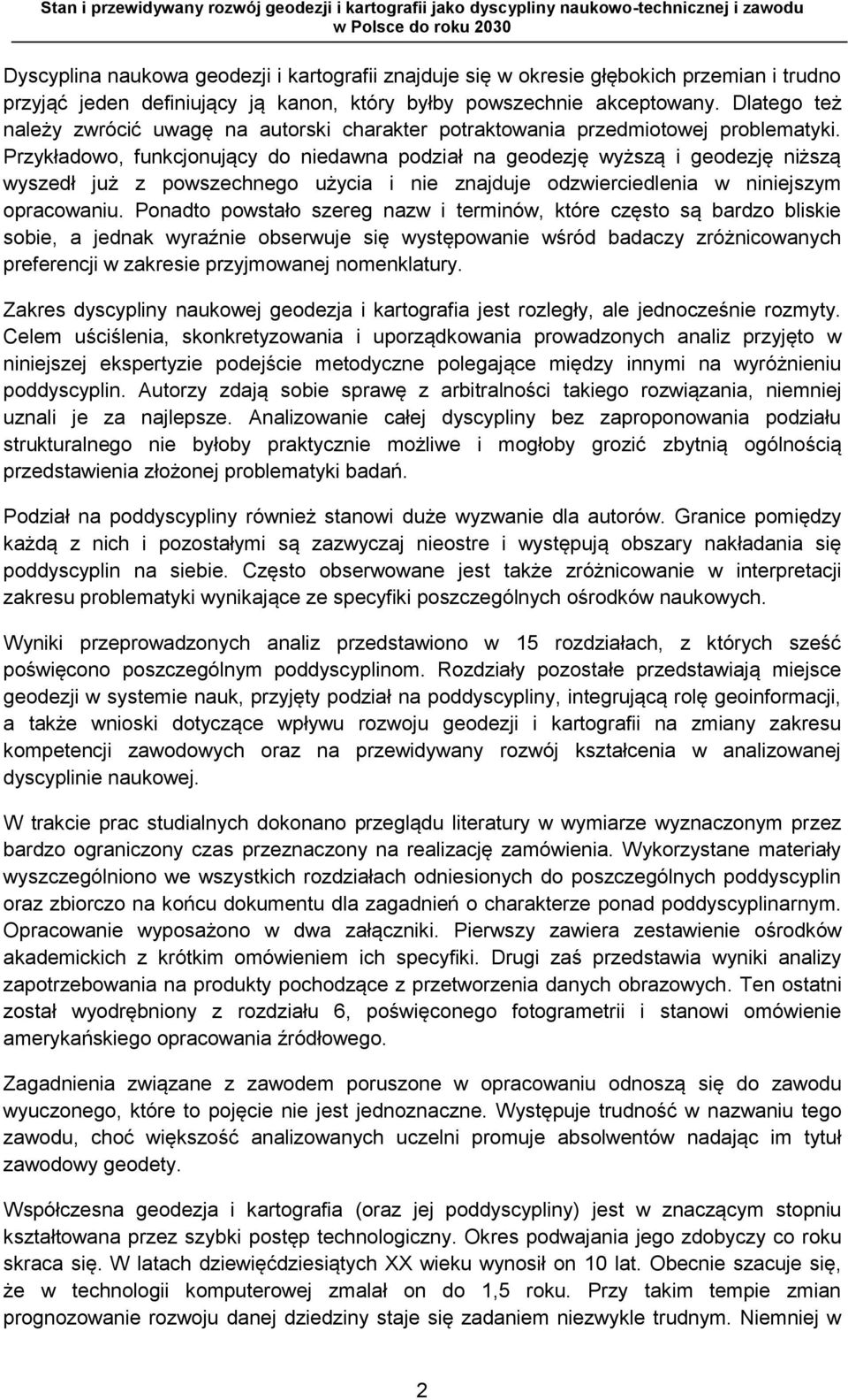 Przykładowo, funkcjonujący do niedawna podział na geodezję wyższą i geodezję niższą wyszedł już z powszechnego użycia i nie znajduje odzwierciedlenia w niniejszym opracowaniu.