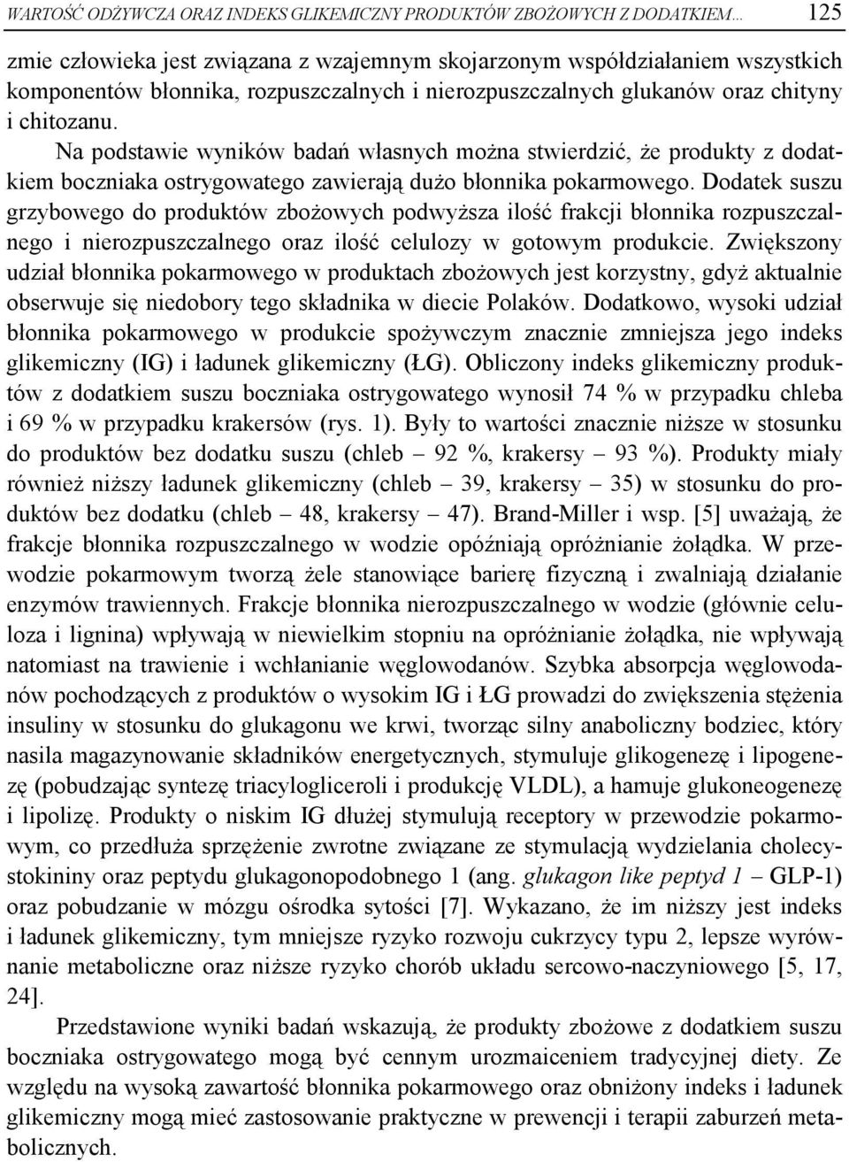 Dodatek suszu grzybowego do produktów zbożowych podwyższa ilość frakcji błonnika rozpuszczalnego i nierozpuszczalnego oraz ilość celulozy w gotowym produkcie.