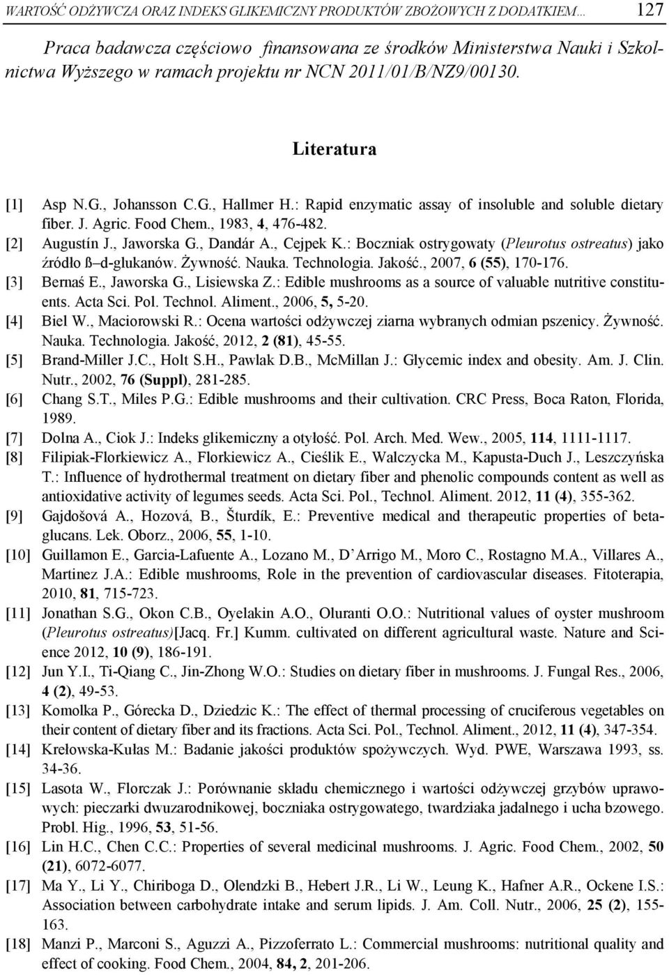 , Jaworska G., Dandár A., Cejpek K.: Boczniak ostrygowaty (Pleurotus ostreatus) jako źródło ß d-glukanów. Żywność. Nauka. Technologia. Jakość., 2007, 6 (55), 170-176. [3] Bernaś E., Jaworska G., Lisiewska Z.