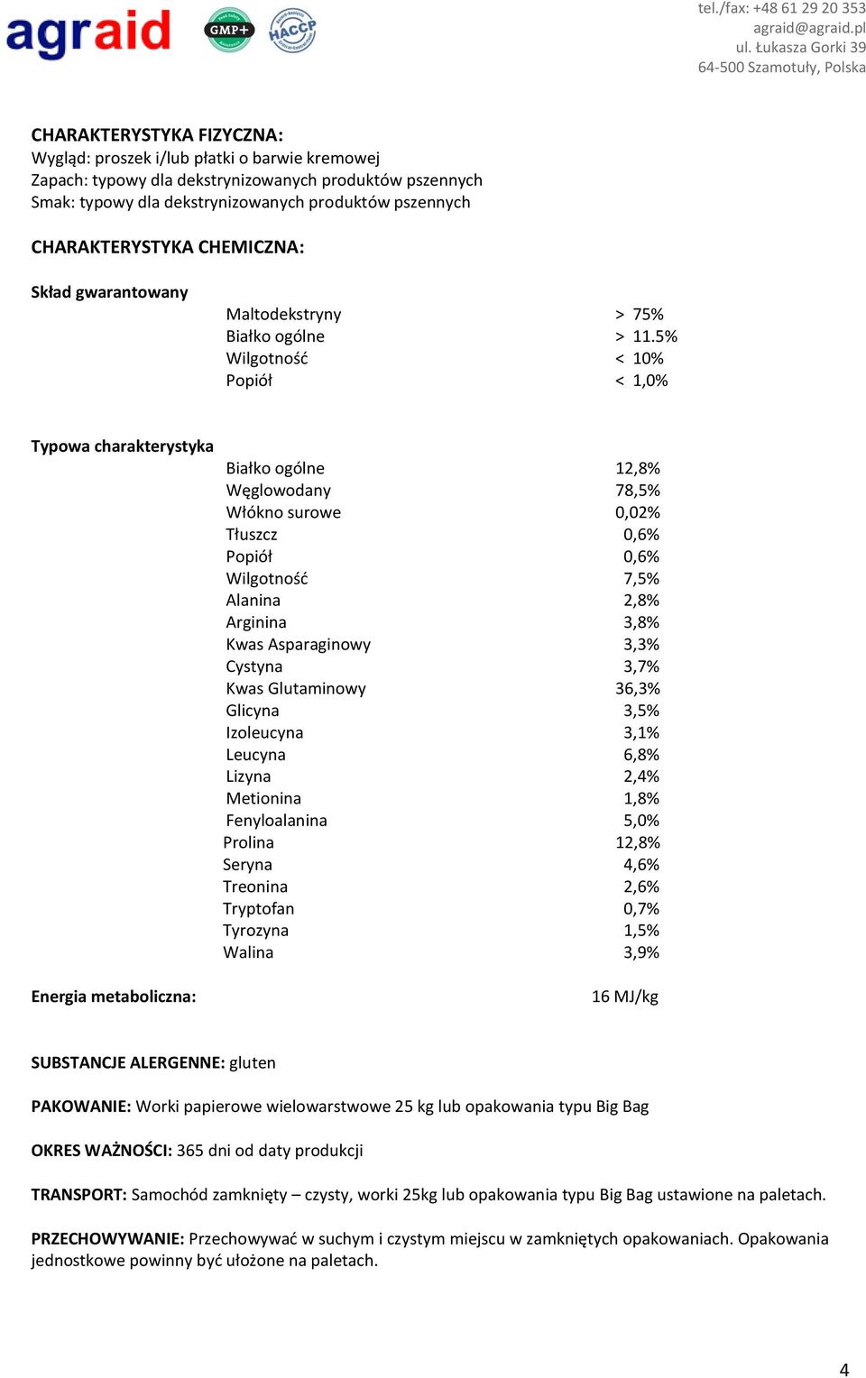 5% Wilgotność < 10% Popiół < 1,0% Typowa charakterystyka Białko ogólne 12, Węglowodany 78,5% Włókno surowe 0,02% Tłuszcz 0,6% Popiół 0,6% Wilgotność 7,5% Alanina 2, Arginina 3, Kwas Asparaginowy 3,3%