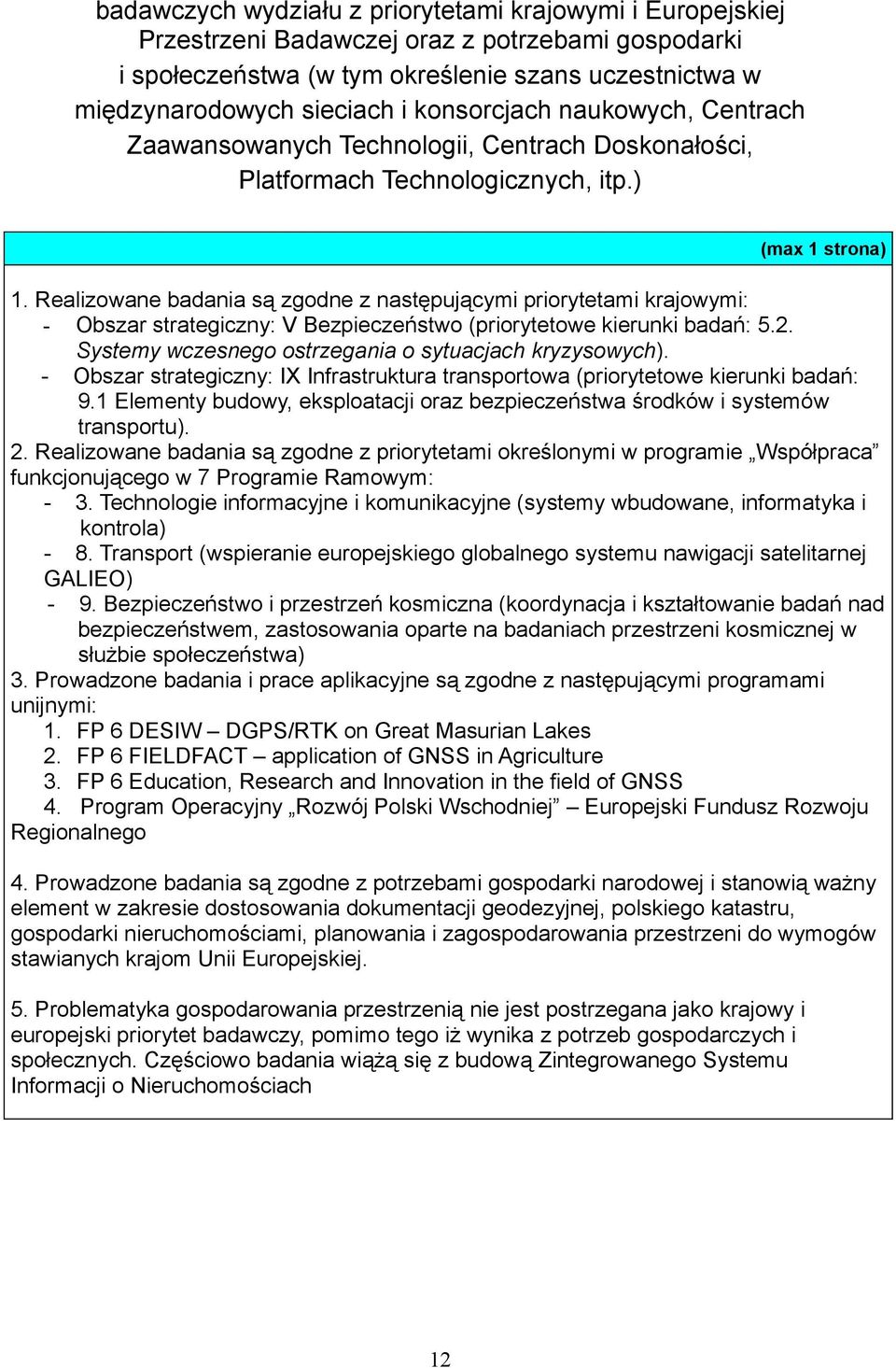 Realizowane badania są zgodne z następującymi priorytetami krajowymi: - Obszar strategiczny: V Bezpieczeństwo (priorytetowe kierunki badań: 5.2.