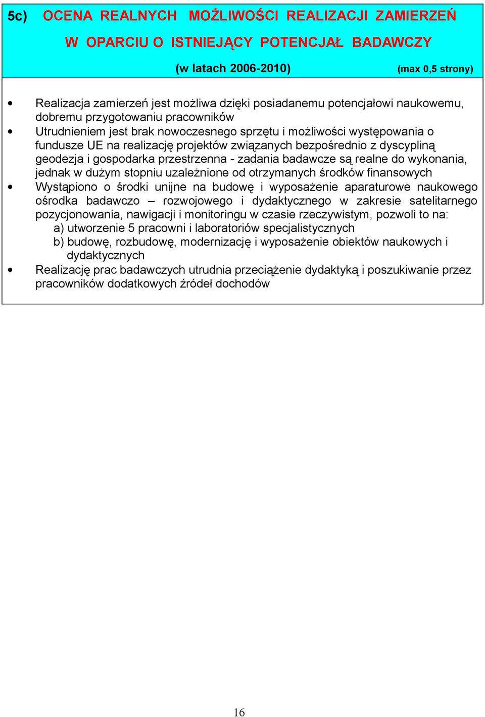 i gospodarka przestrzenna - zadania badawcze są realne do wykonania, jednak w dużym stopniu uzależnione od otrzymanych środków finansowych Wystąpiono o środki unijne na budowę i wyposażenie