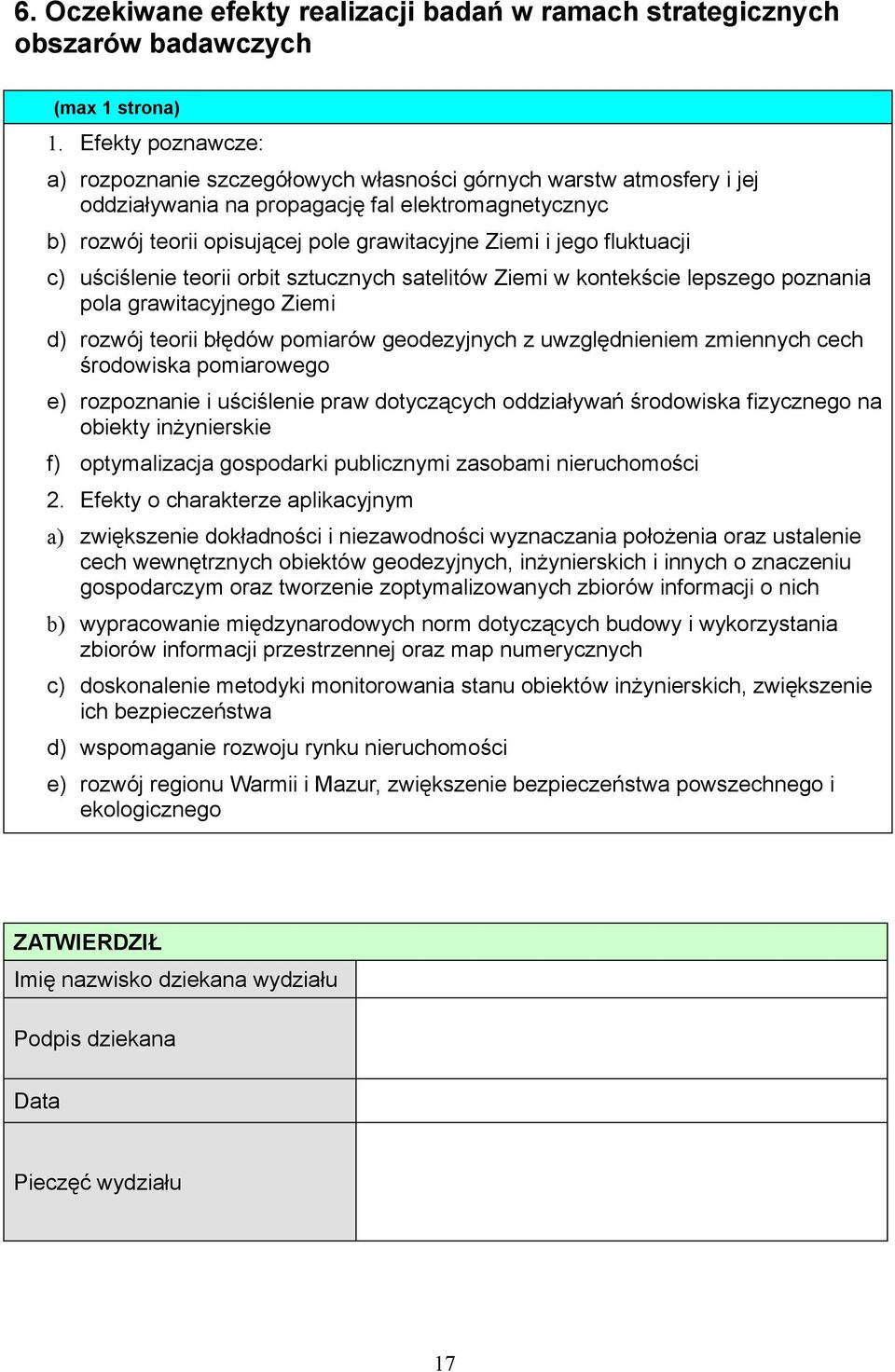 fluktuacji c) uściślenie teorii orbit sztucznych satelitów Ziemi w kontekście lepszego poznania pola grawitacyjnego Ziemi d) rozwój teorii błędów pomiarów geodezyjnych z uwzględnieniem zmiennych cech