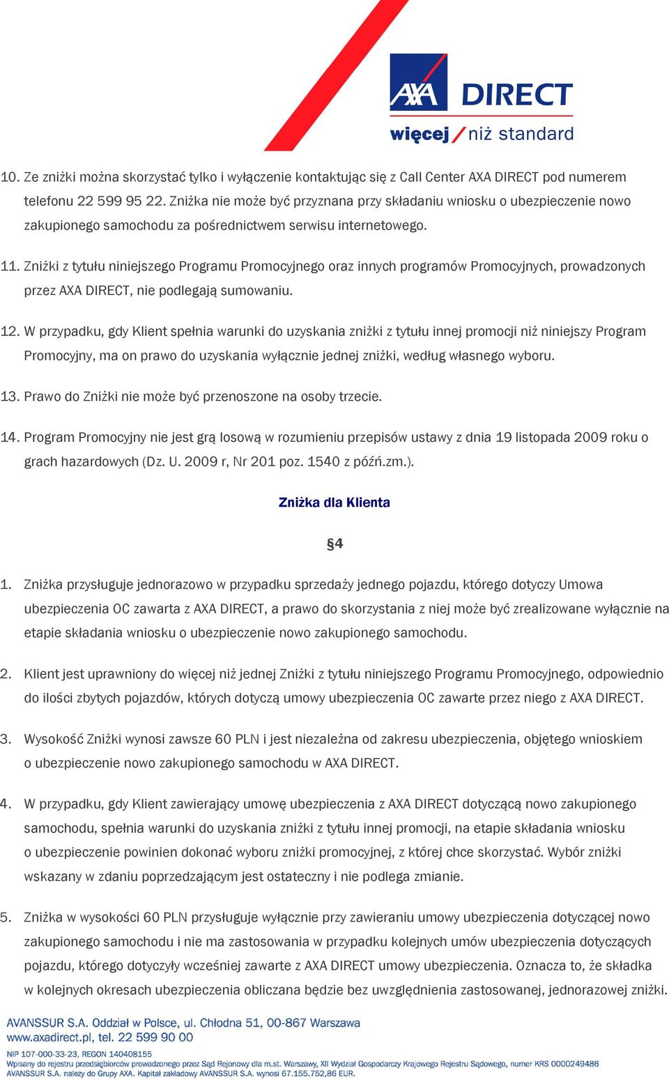 Zniżki z tytułu niniejszego Programu Promocyjnego oraz innych programów Promocyjnych, prowadzonych przez AXA DIRECT, nie podlegają sumowaniu. 12.