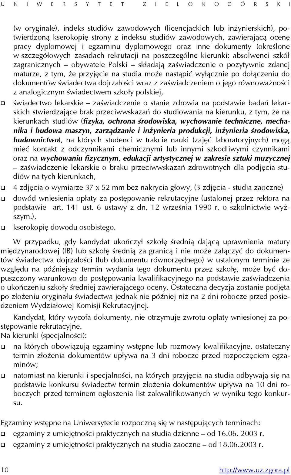 zaświadczenie o pozytywnie zdanej maturze, z tym, że przyjęcie na studia może nastąpić wyłącznie po dołączeniu do dokumentów świadectwa dojrzałości wraz z zaświadczeniem o jego równoważności z