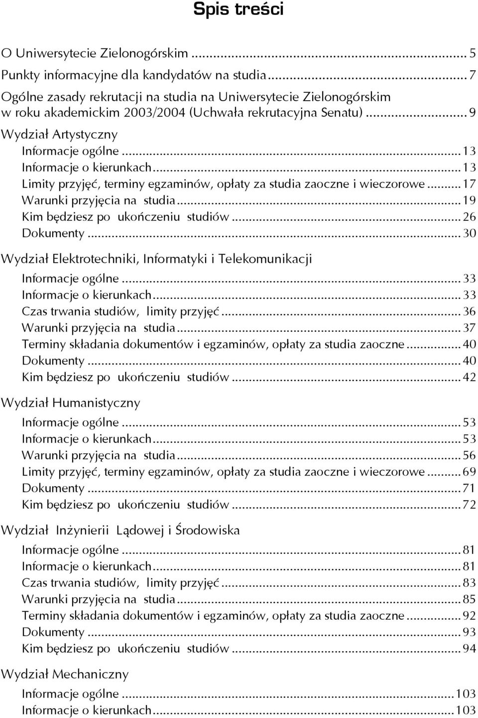 ..13 Informacje o kierunkach...13 Limity przyjęć, terminy egzaminów, opłaty za studia zaoczne i wieczorowe...17 Warunki przyjęcia na studia...19 Kim będziesz po ukończeniu studiów...26 Dokumenty.