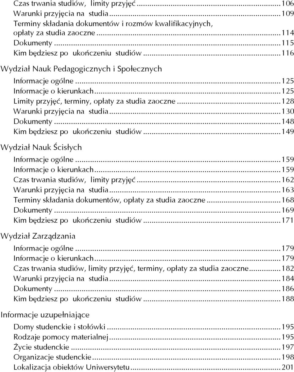 ..128 Warunki przyjęcia na studia...130 Dokumenty...148 Kim będziesz po ukończeniu studiów...149 Wydział Nauk Ścisłych Informacje ogólne...159 Informacje o kierunkach.