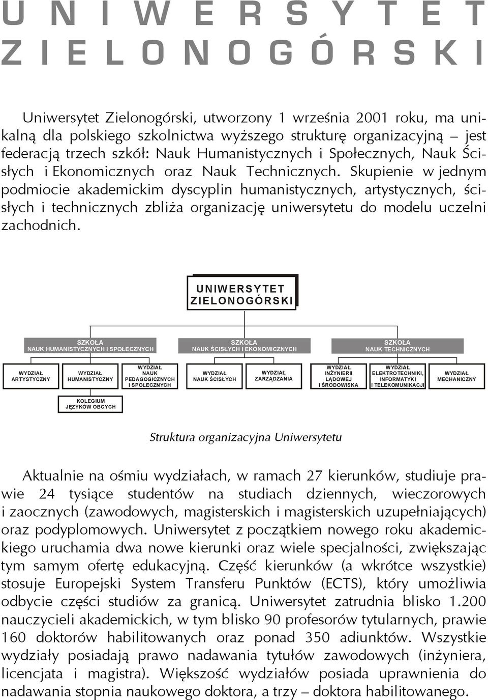 Skupienie w jednym podmiocie akademickim dyscyplin humanistycznych, artystycznych, ścisłych i technicznych zbliża organizację uniwersytetu do modelu uczelni zachodnich.