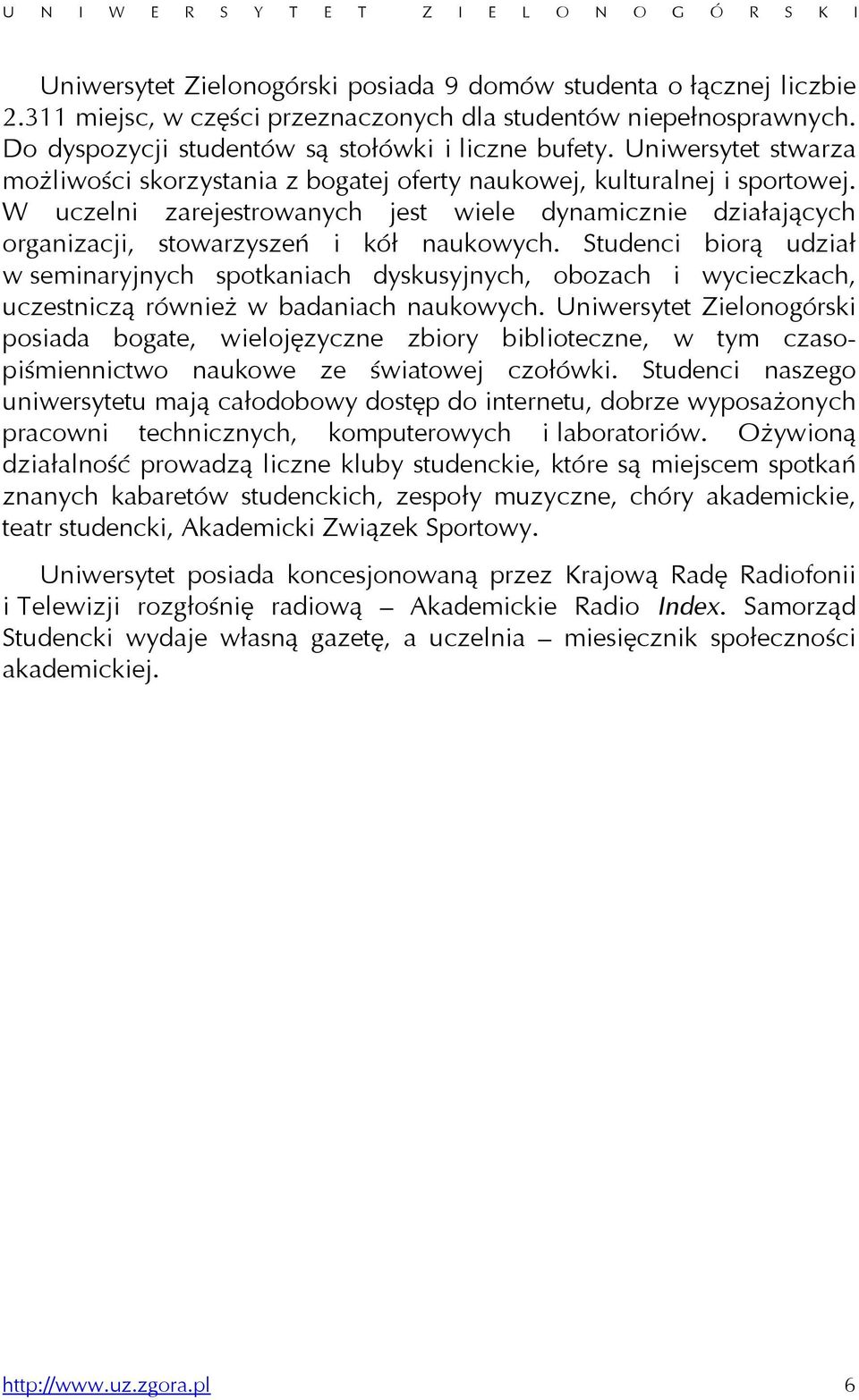 W uczelni zarejestrowanych jest wiele dynamicznie działających organizacji, stowarzyszeń i kół naukowych.