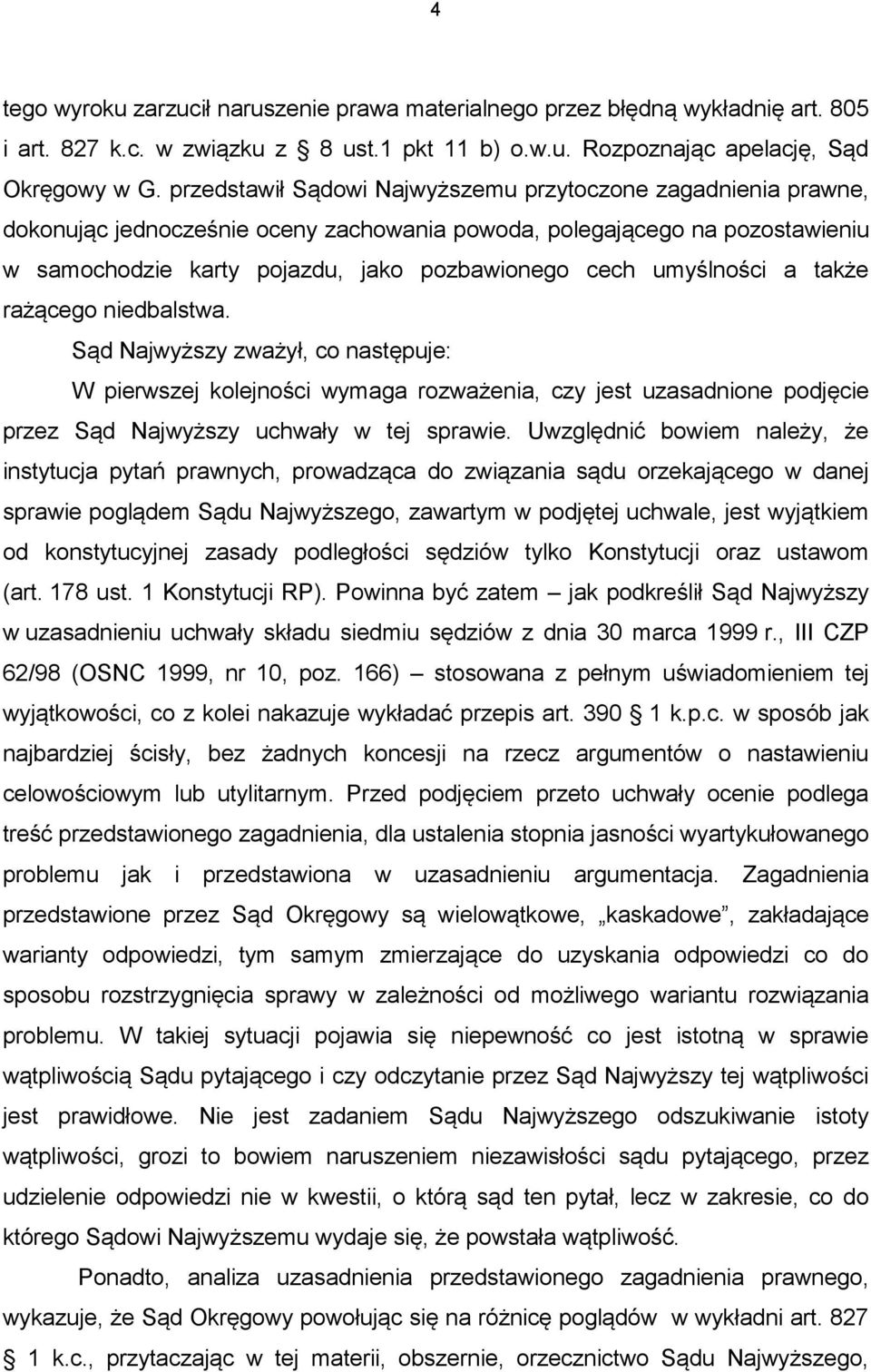 umyślności a także rażącego niedbalstwa. Sąd Najwyższy zważył, co następuje: W pierwszej kolejności wymaga rozważenia, czy jest uzasadnione podjęcie przez Sąd Najwyższy uchwały w tej sprawie.