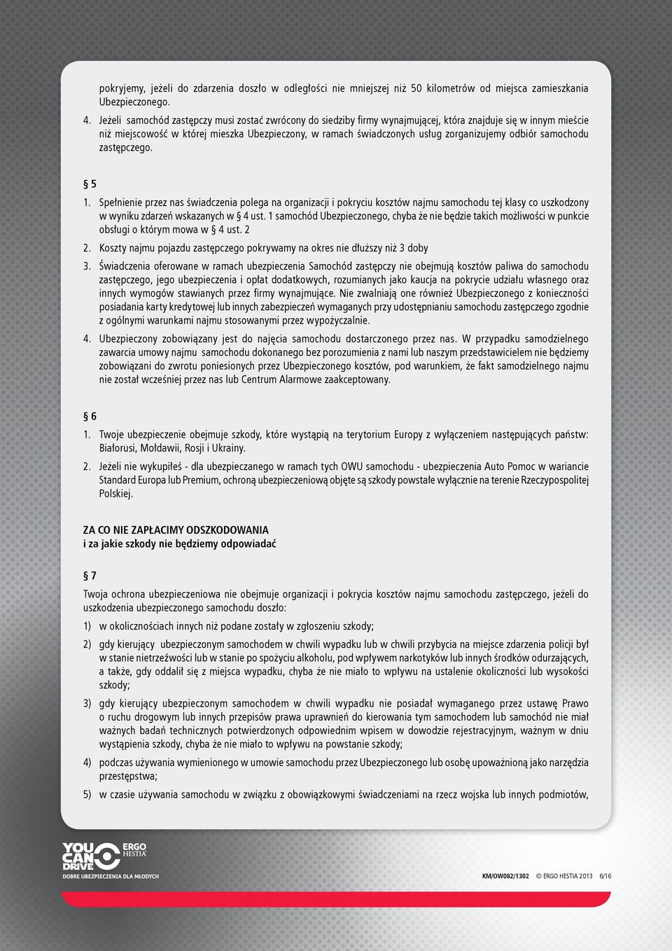 zorganizujemy odbiór samochodu zastępczego. 5 1. Spełnienie przez nas świadczenia polega na organizacji i pokryciu kosztów najmu samochodu tej klasy co uszkodzony w wyniku zdarzeń wskazanych w 4 ust.