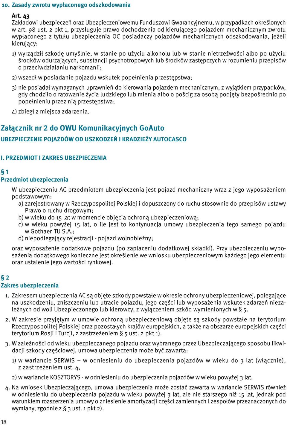 wyrządził szkodę umyślnie, w stanie po użyciu alkoholu lub w stanie nietrzeźwości albo po użyciu środków odurzających, substancji psychotropowych lub środków zastępczych w rozumieniu przepisów o