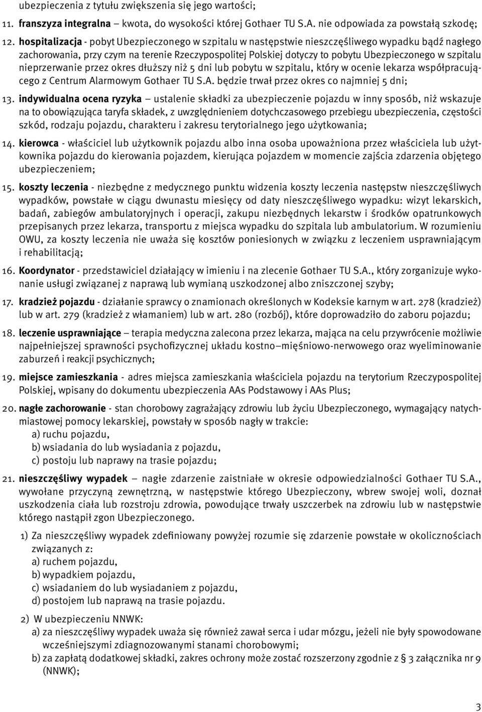 szpitalu nieprzerwanie przez okres dłuższy niż 5 dni lub pobytu w szpitalu, który w ocenie lekarza współpracującego z Centrum Alarmowym Gothaer TU S.A. będzie trwał przez okres co najmniej 5 dni; 13.