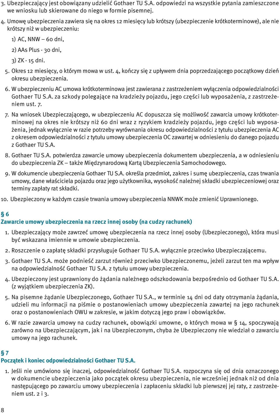 Okres 12 miesięcy, o którym mowa w ust. 4, kończy się z upływem dnia poprzedzającego początkowy dzień okresu ubezpieczenia. 6.