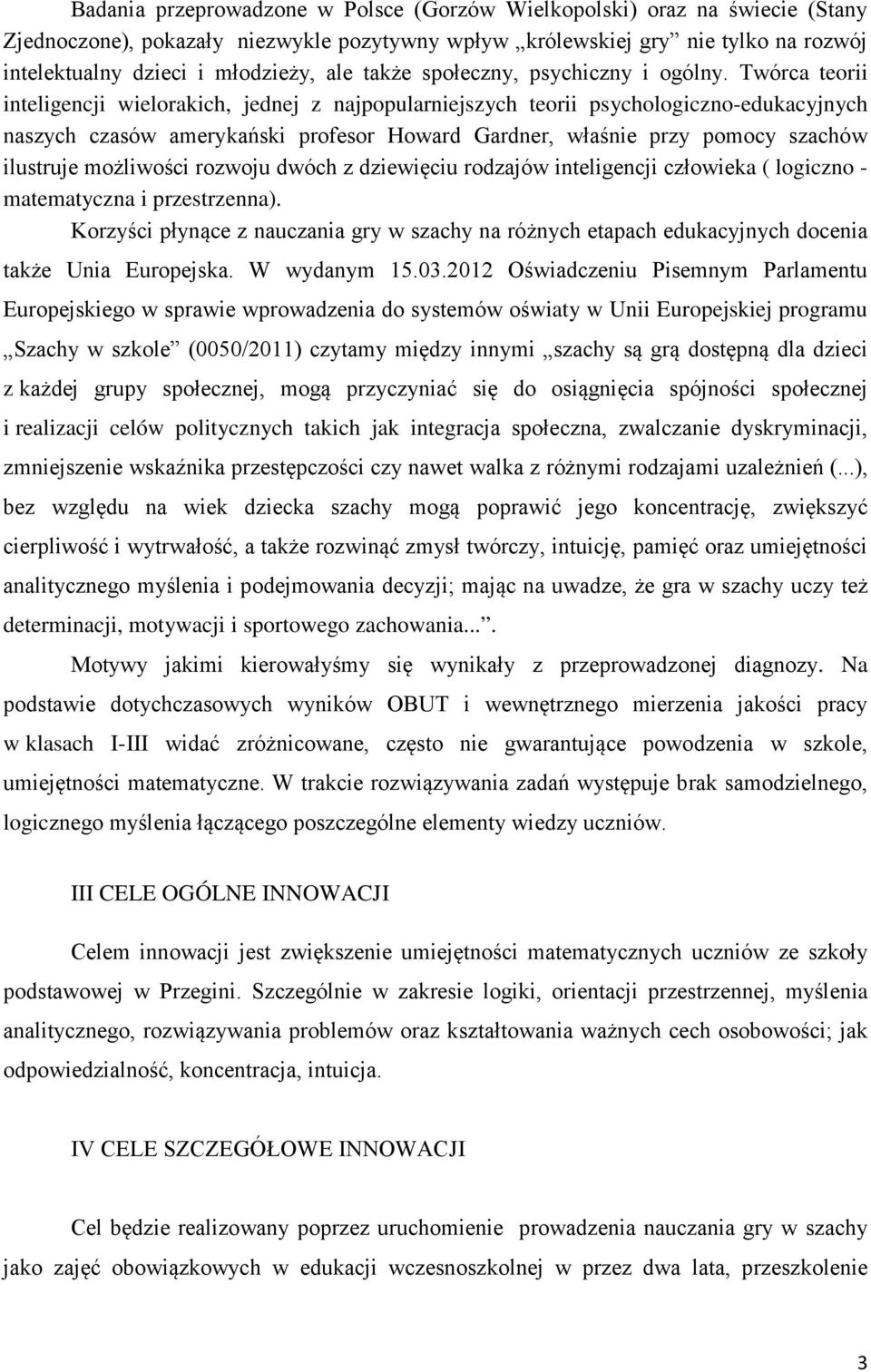 Twórca teorii inteligencji wielorakich, jednej z najpopularniejszych teorii psychologiczno-edukacyjnych naszych czasów amerykański profesor Howard Gardner, właśnie przy pomocy szachów ilustruje