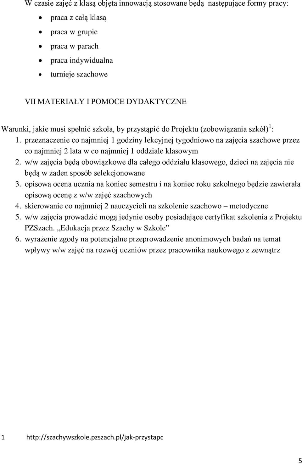 przeznaczenie co najmniej 1 godziny lekcyjnej tygodniowo na zajęcia szachowe przez co najmniej 2 lata w co najmniej 1 oddziale klasowym 2.