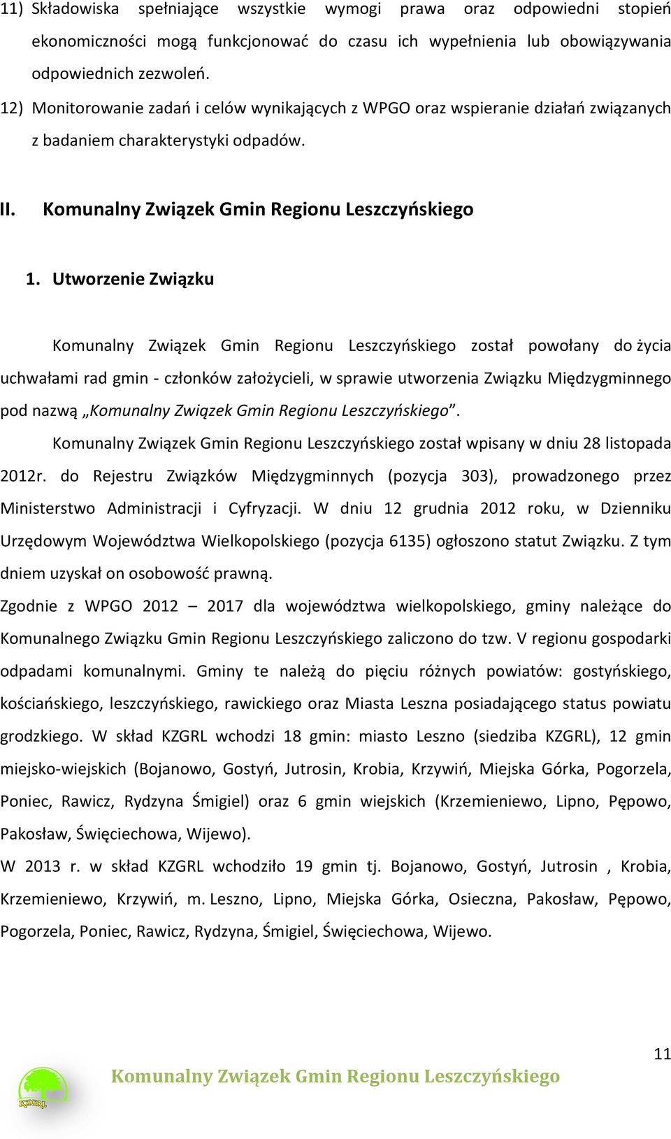 Utworzenie Związku został powołany do życia uchwałami rad gmin - członków założycieli, w sprawie utworzenia Związku Międzygminnego pod nazwą. został wpisany w dniu 28 listopada 2012r.