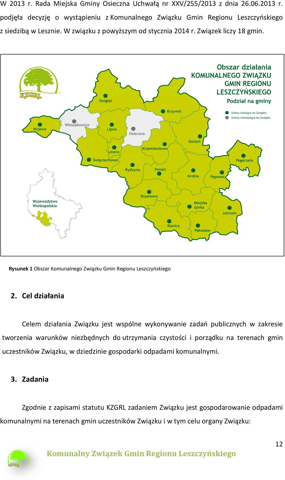 Cel działania Celem działania Związku jest wspólne wykonywanie zadań publicznych w zakresie tworzenia warunków niezbędnych do utrzymania czystości i porządku na terenach gmin