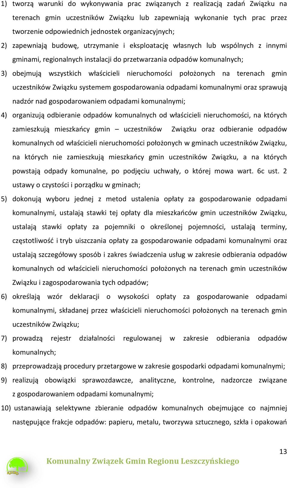 właścicieli nieruchomości położonych na terenach gmin uczestników Związku systemem gospodarowania odpadami komunalnymi oraz sprawują nadzór nad gospodarowaniem odpadami komunalnymi; 4) organizują