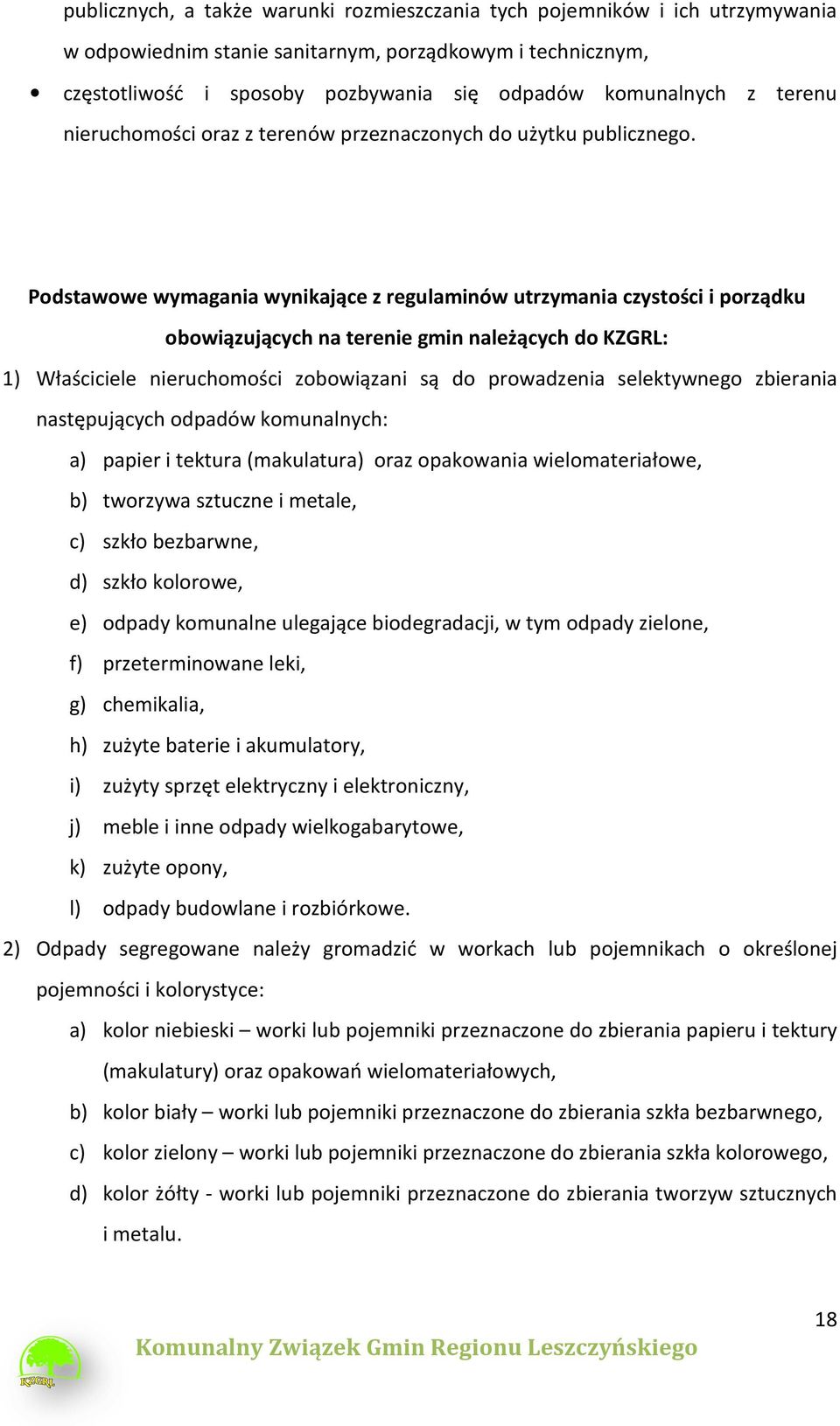 Podstawowe wymagania wynikające z regulaminów utrzymania czystości i porządku obowiązujących na terenie gmin należących do KZGRL: 1) Właściciele nieruchomości zobowiązani są do prowadzenia