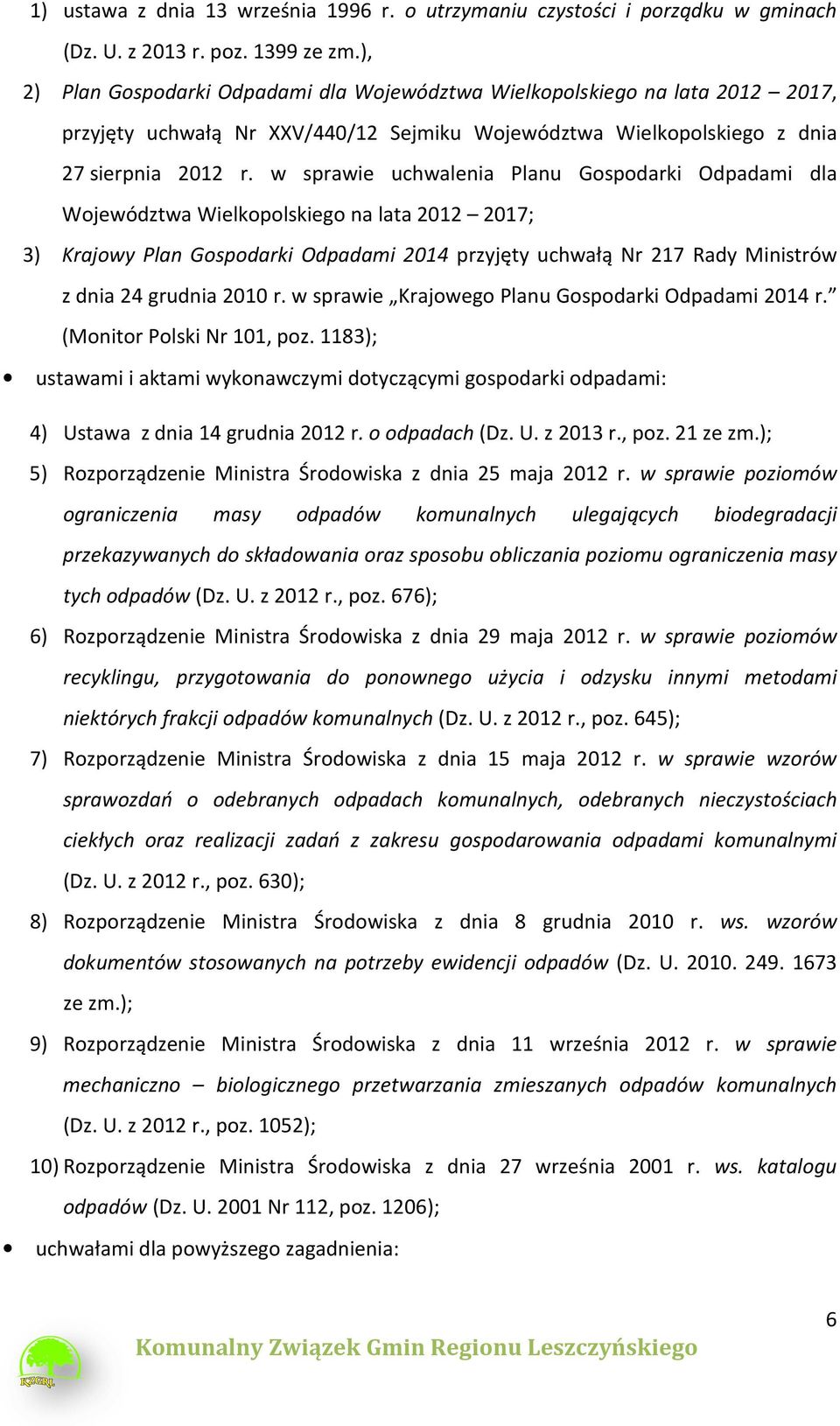 w sprawie uchwalenia Planu Gospodarki Odpadami dla Województwa Wielkopolskiego na lata 2012 2017; 3) Krajowy Plan Gospodarki Odpadami 2014 przyjęty uchwałą Nr 217 Rady Ministrów z dnia 24 grudnia